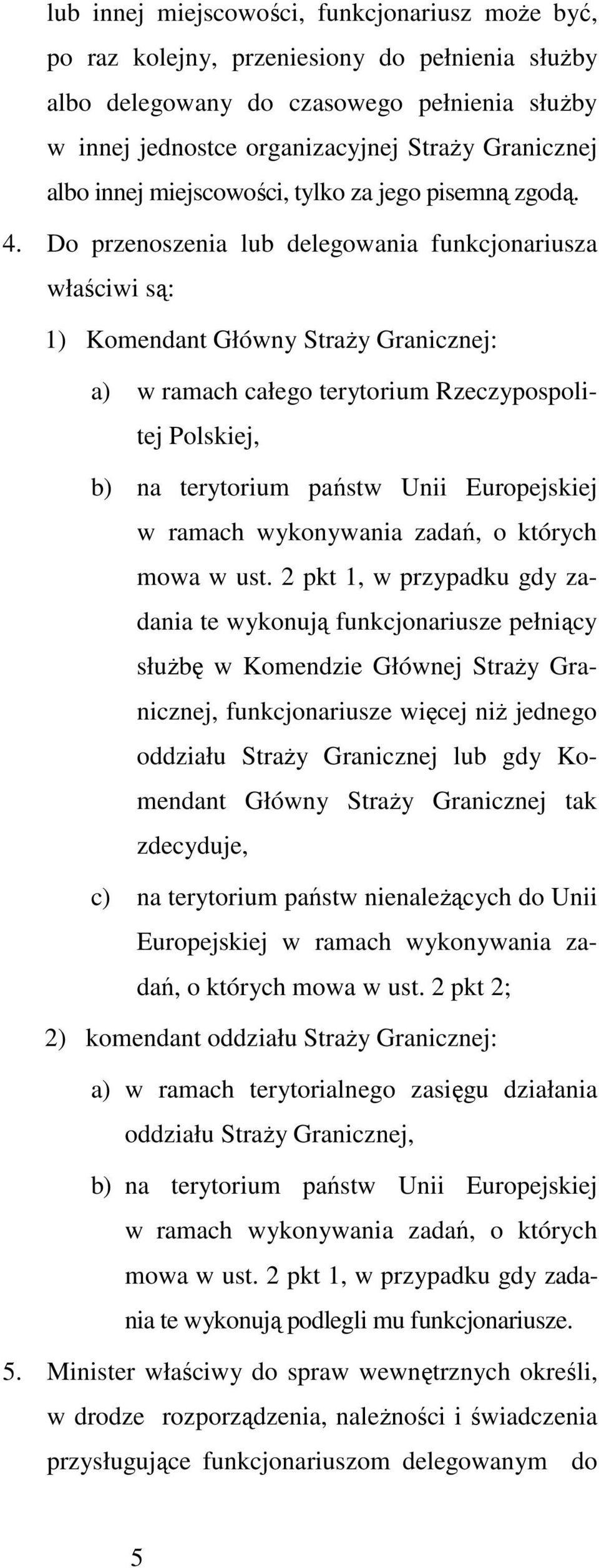 Do przenoszenia lub delegowania funkcjonariusza właściwi są: 1) Komendant Główny StraŜy Granicznej: a) w ramach całego terytorium Rzeczypospolitej Polskiej, b) na terytorium państw Unii Europejskiej