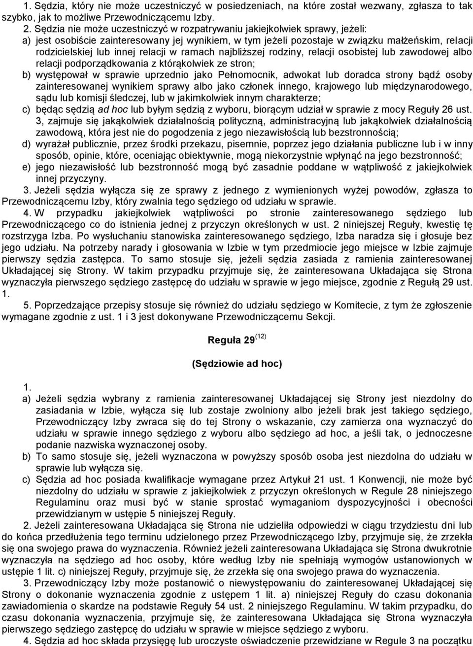 relacji w ramach najbliższej rodziny, relacji osobistej lub zawodowej albo relacji podporządkowania z którąkolwiek ze stron; b) występował w sprawie uprzednio jako Pełnomocnik, adwokat lub doradca