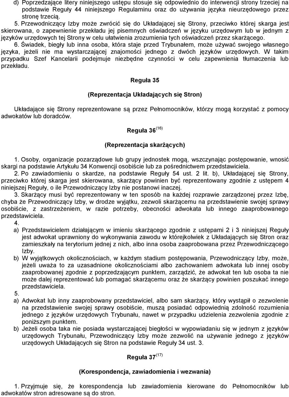 Przewodniczący Izby może zwrócić się do Układającej się Strony, przeciwko której skarga jest skierowana, o zapewnienie przekładu jej pisemnych oświadczeń w języku urzędowym lub w jednym z języków