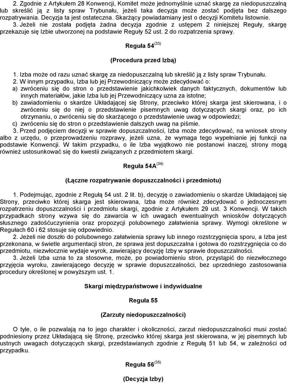 Jeżeli nie została podjęta żadna decyzja zgodnie z ustępem 2 niniejszej Reguły, skargę przekazuje się Izbie utworzonej na podstawie Reguły 52 ust. 2 do rozpatrzenia sprawy.