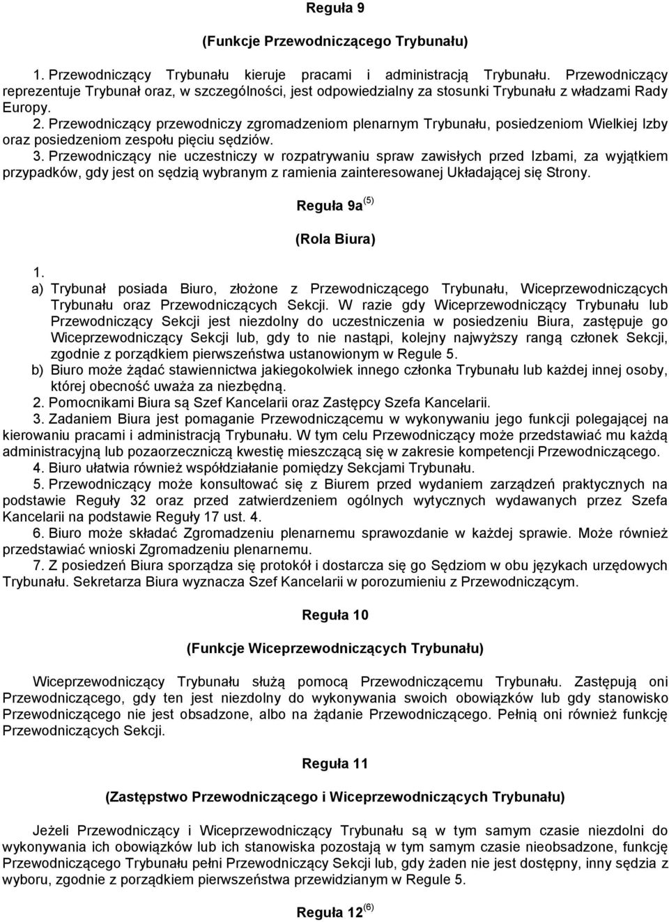 Przewodniczący przewodniczy zgromadzeniom plenarnym Trybunału, posiedzeniom Wielkiej Izby oraz posiedzeniom zespołu pięciu sędziów. 3.