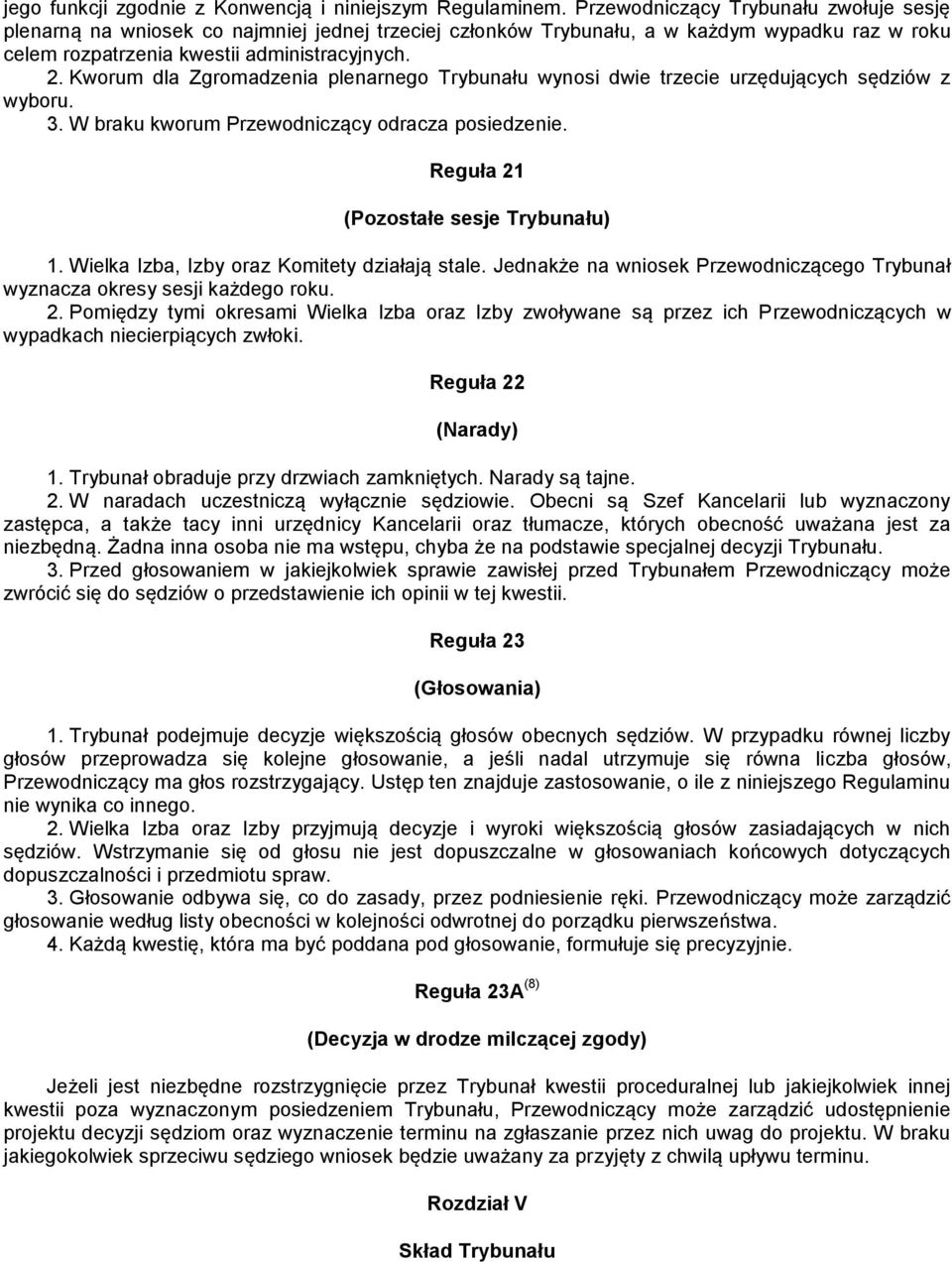 Kworum dla Zgromadzenia plenarnego Trybunału wynosi dwie trzecie urzędujących sędziów z wyboru. 3. W braku kworum Przewodniczący odracza posiedzenie. Reguła 21 (Pozostałe sesje Trybunału) 1.