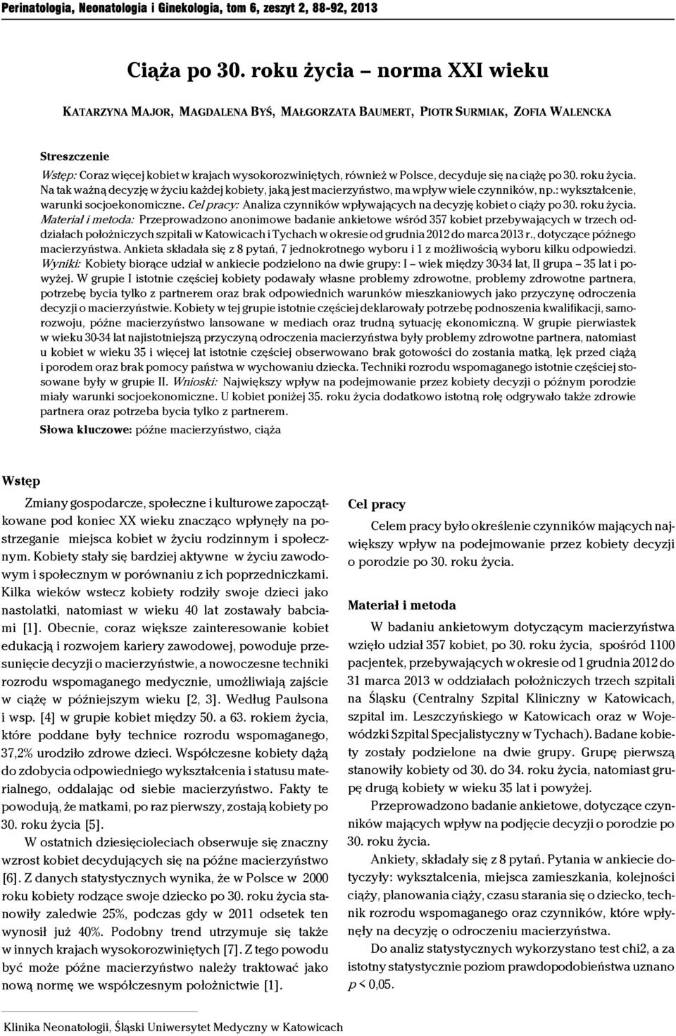 decyduje się na ciążę o 30. roku życia. Na tak ważną decyzję w życiu każdej kobiety, jaką jest macierzyństwo, ma wływ wiele czynników, n.: wykształcenie, warunki socjoekonomiczne.