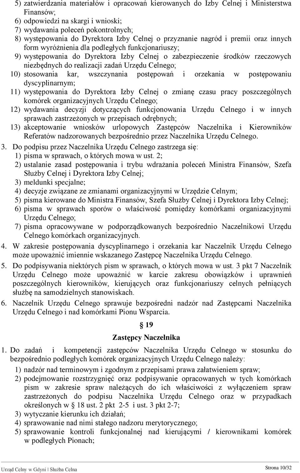 zadań Urzędu Celnego; 10) stosowania kar, wszczynania postępowań i orzekania w postępowaniu dyscyplinarnym; 11) występowania do Dyrektora Izby Celnej o zmianę czasu pracy poszczególnych komórek