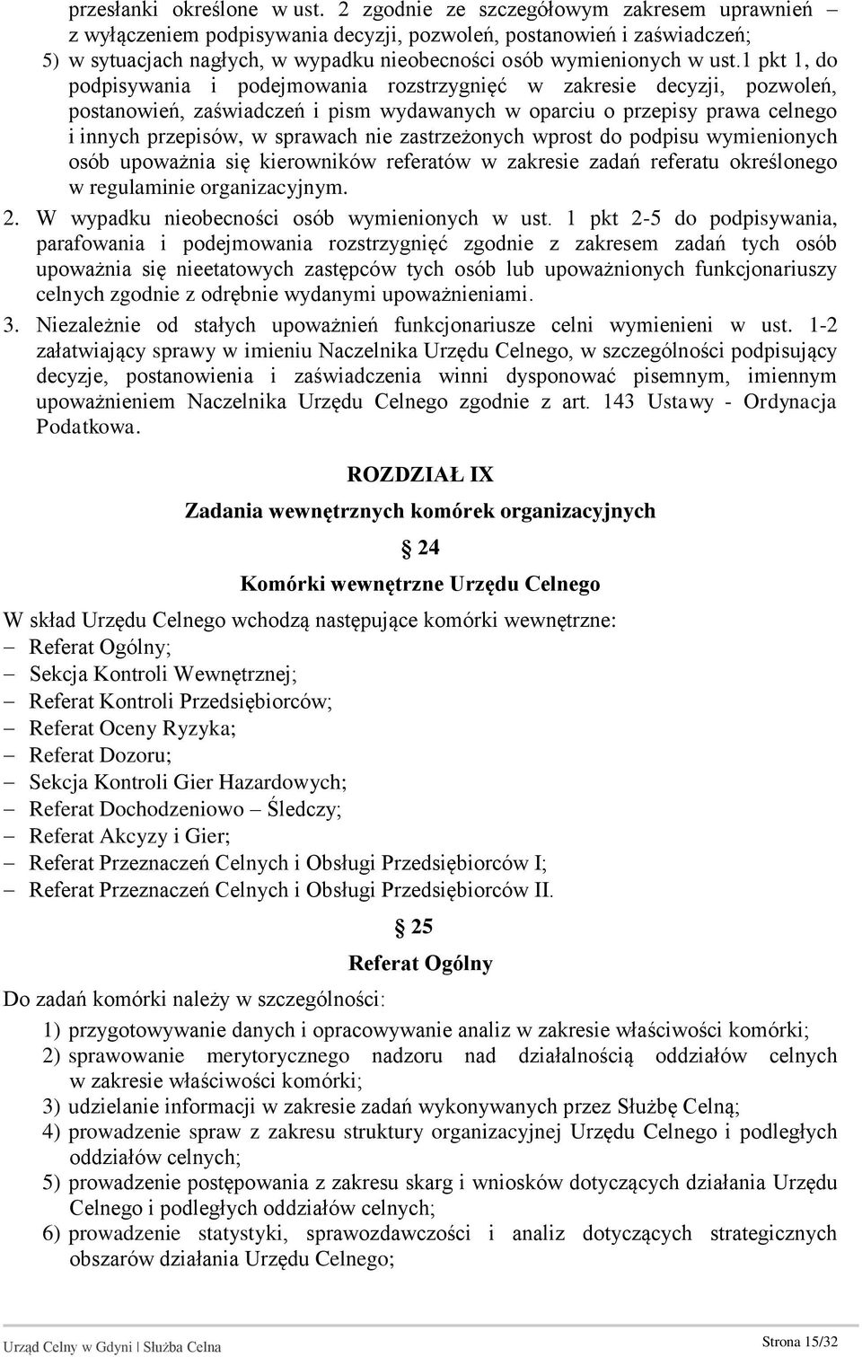 1 pkt 1, do podpisywania i podejmowania rozstrzygnięć w zakresie decyzji, pozwoleń, postanowień, zaświadczeń i pism wydawanych w oparciu o przepisy prawa celnego i innych przepisów, w sprawach nie