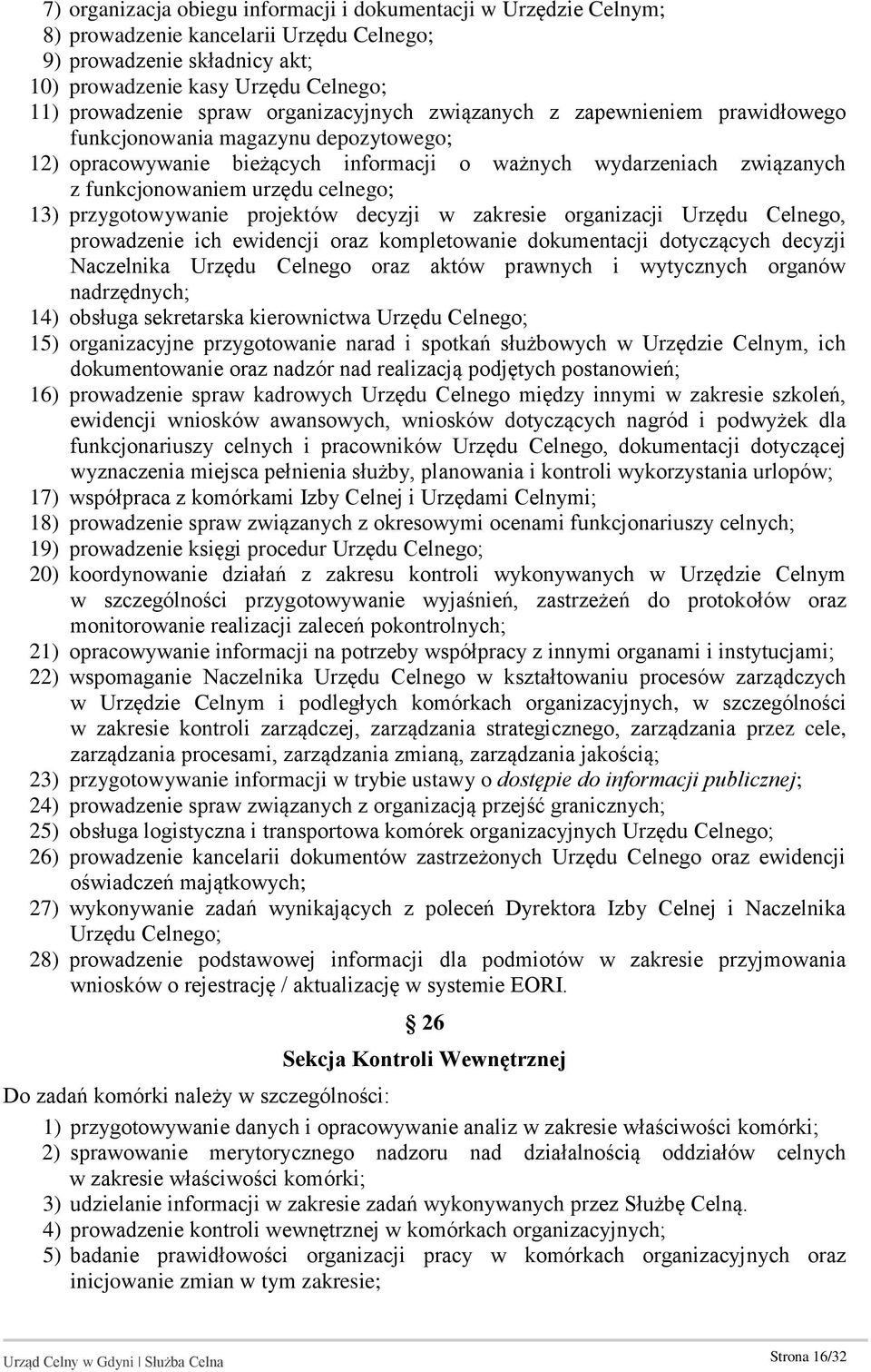 13) przygotowywanie projektów decyzji w zakresie organizacji Urzędu Celnego, prowadzenie ich ewidencji oraz kompletowanie dokumentacji dotyczących decyzji Naczelnika Urzędu Celnego oraz aktów