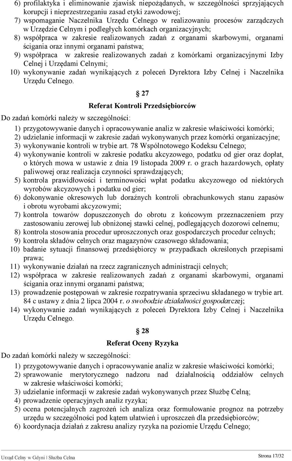 współpraca w zakresie realizowanych zadań z komórkami organizacyjnymi Izby Celnej i Urzędami Celnymi; 10) wykonywanie zadań wynikających z poleceń Dyrektora Izby Celnej i Naczelnika Urzędu Celnego.