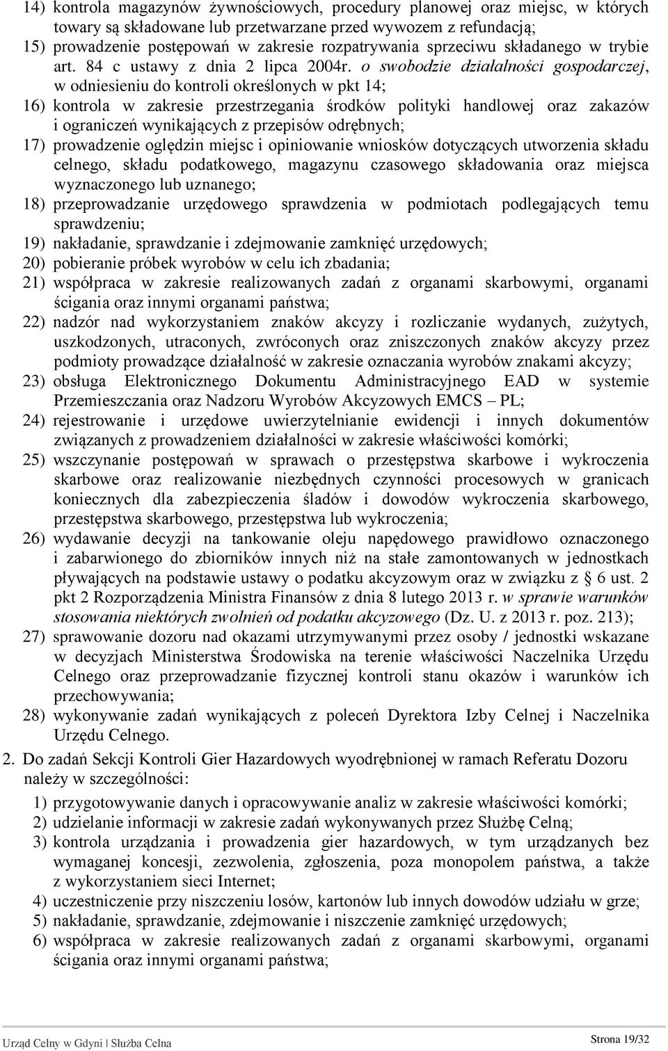 o swobodzie działalności gospodarczej, w odniesieniu do kontroli określonych w pkt 14; 16) kontrola w zakresie przestrzegania środków polityki handlowej oraz zakazów i ograniczeń wynikających z