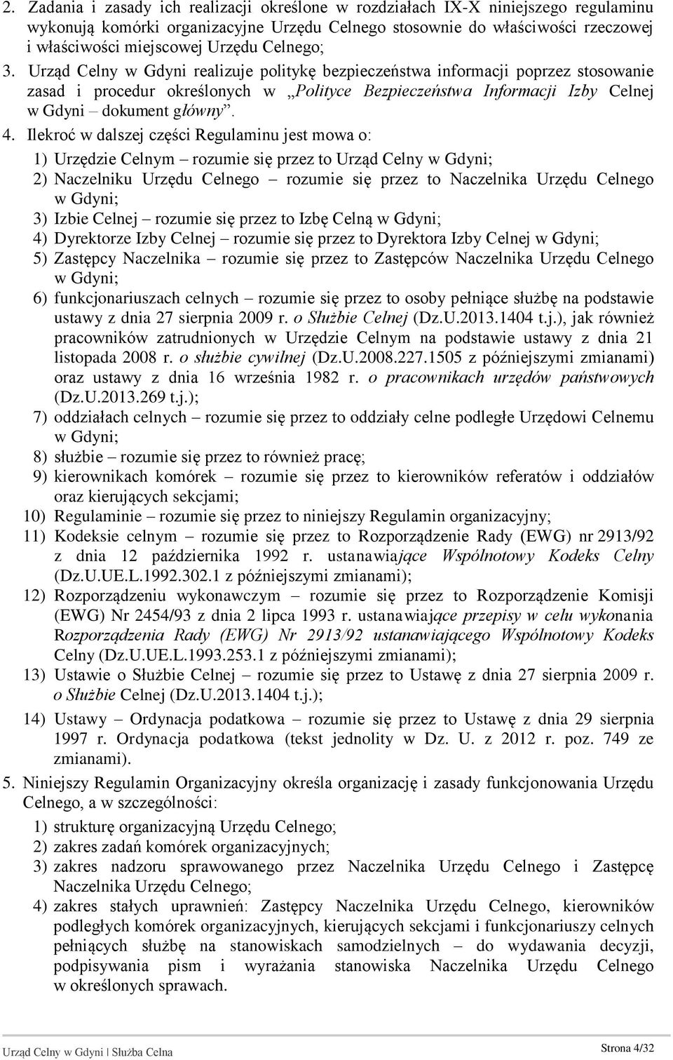 4. Ilekroć w dalszej części Regulaminu jest mowa o: 1) Urzędzie Celnym rozumie się przez to Urząd Celny w Gdyni; 2) Naczelniku Urzędu Celnego rozumie się przez to Naczelnika Urzędu Celnego w Gdyni;