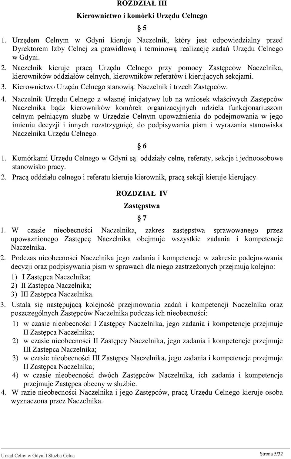 Naczelnik kieruje pracą Urzędu Celnego przy pomocy Zastępców Naczelnika, kierowników oddziałów celnych, kierowników referatów i kierujących sekcjami. 3.