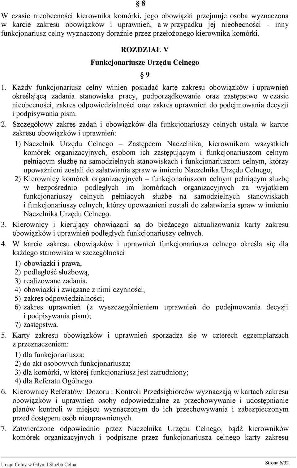 Każdy funkcjonariusz celny winien posiadać kartę zakresu obowiązków i uprawnień określającą zadania stanowiska pracy, podporządkowanie oraz zastępstwo w czasie nieobecności, zakres odpowiedzialności