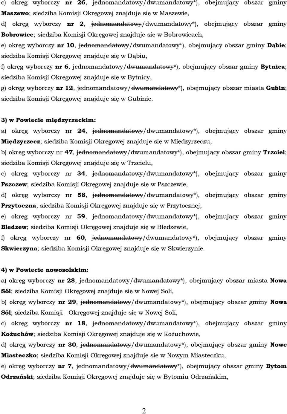 Okręgowej znajduje się w Dąbiu, f) okręg wyborczy nr 6, jednomandatowy/dwumandatowy*), obejmujący obszar gminy Bytnica; siedziba Komisji Okręgowej znajduje się w Bytnicy, g) okręg wyborczy nr 12,