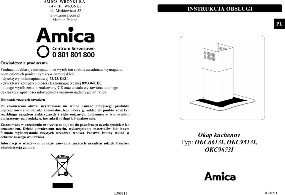 niskonapieciowej 73/23/EEC, - dyrektywy kompatybilnosci elektromagnetycznej 89/336/EEC i dlatego wyrób zostal oznakowany CE oraz zostala wystawiona dla niego deklaracja zgodnosci udostepniona organom