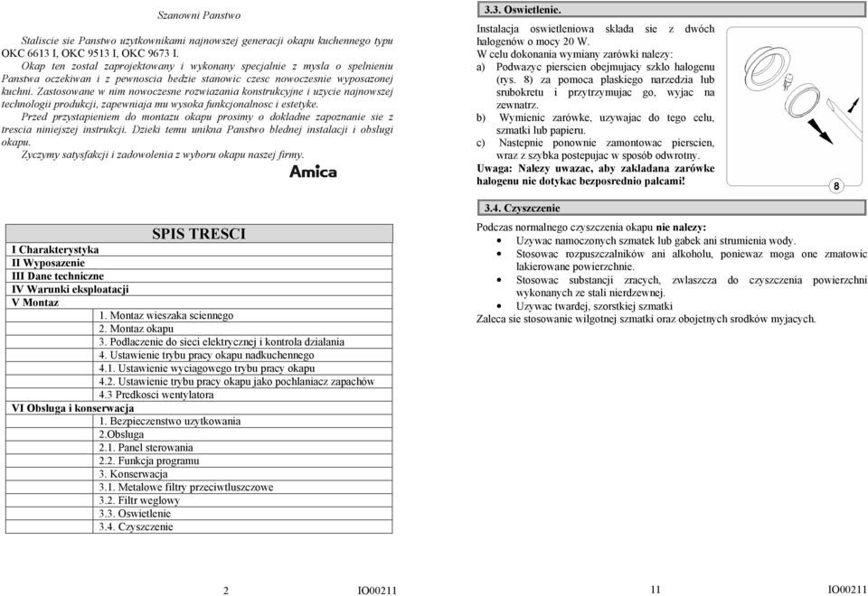 Zastosowane w nim nowoczesne rozwiazania konstrukcyjne i uzycie najnowszej technologii produkcji, zapewniaja mu wysoka funkcjonalnosc i estetyke.