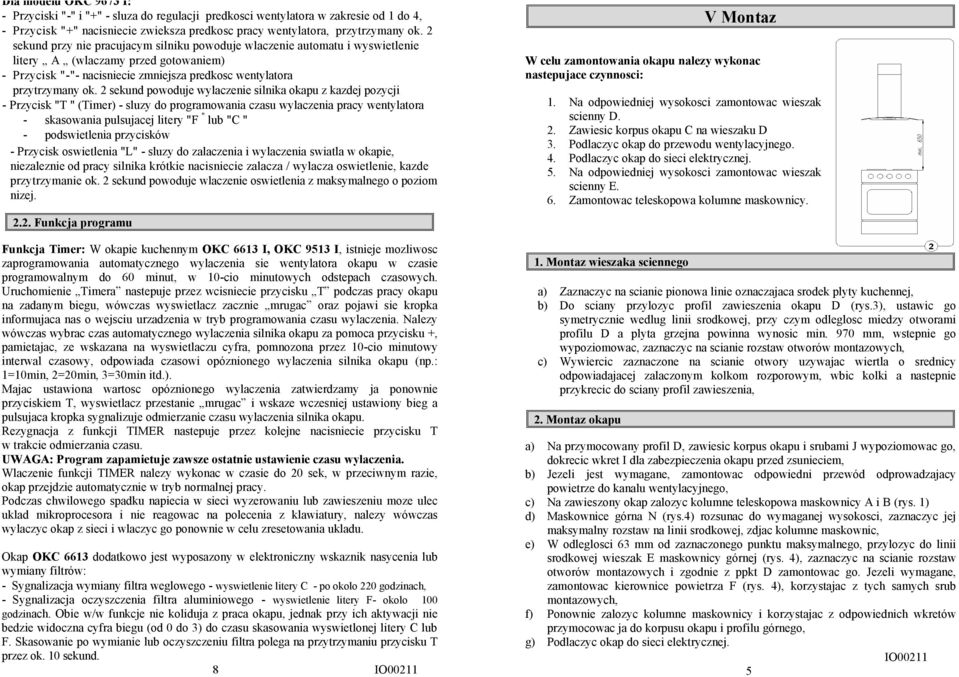 2 sekund powoduje wylaczenie silnika okapu z kazdej pozycji - Przycisk "T " (Timer) - sluzy do programowania czasu wylaczenia pracy wentylatora - skasowania pulsujacej litery "F " lub "C " -