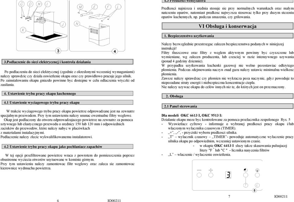 Podlaczenie do sieci elektrycznej i kontrola dzialania Po podlaczeniu do sieci elektrycznej (zgodnie z okreslonymi wczesniej wymaganiami) nalezy sprawdzic czy dziala oswietlenie okapu oraz czy