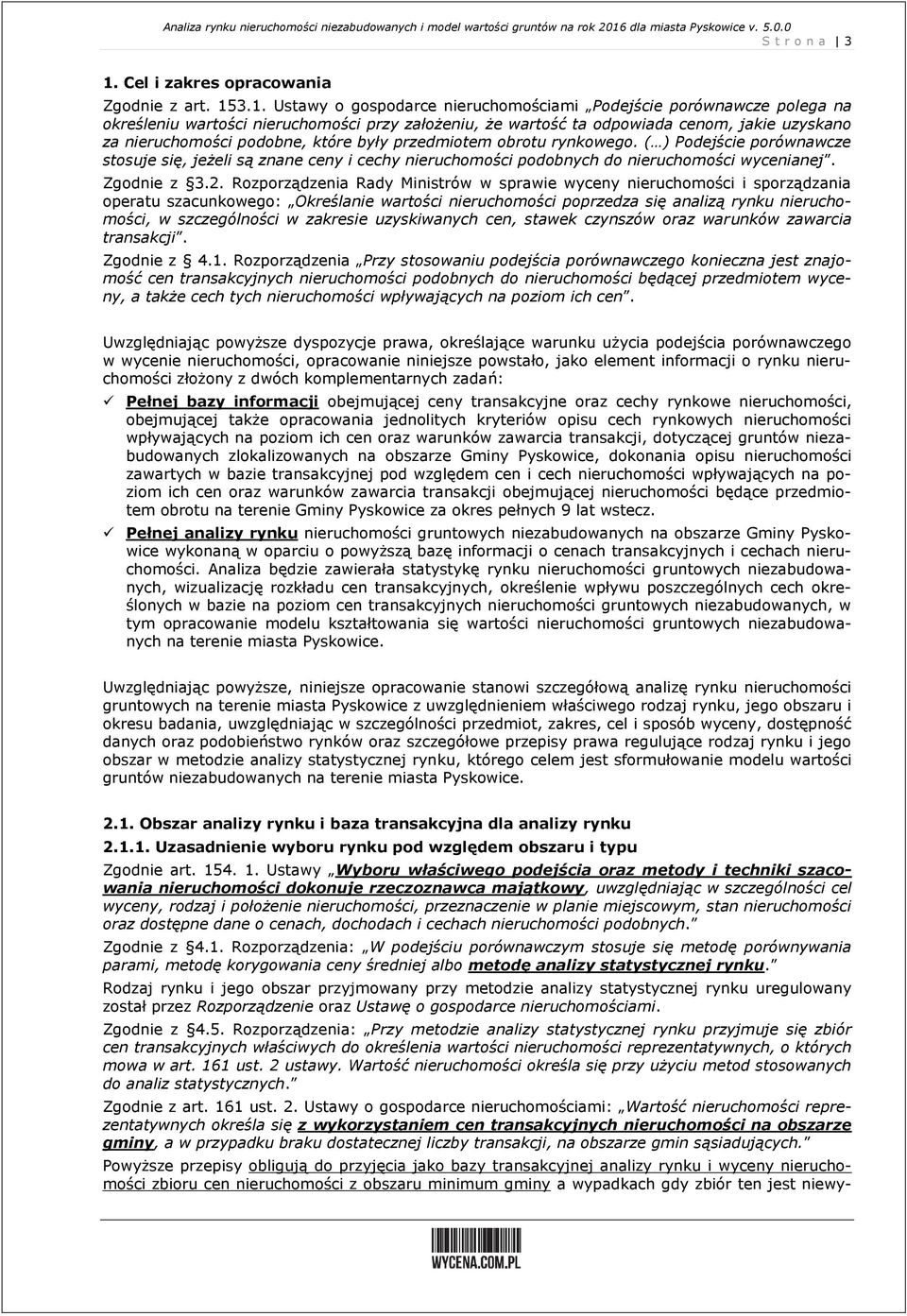 były przedmiotem obrotu rynkowego. ( ) Podejście porównawcze stosuje się, jeżeli są znane ceny i cechy nieruchomości podobnych do nieruchomości wycenianej. Zgodnie z 3.2.