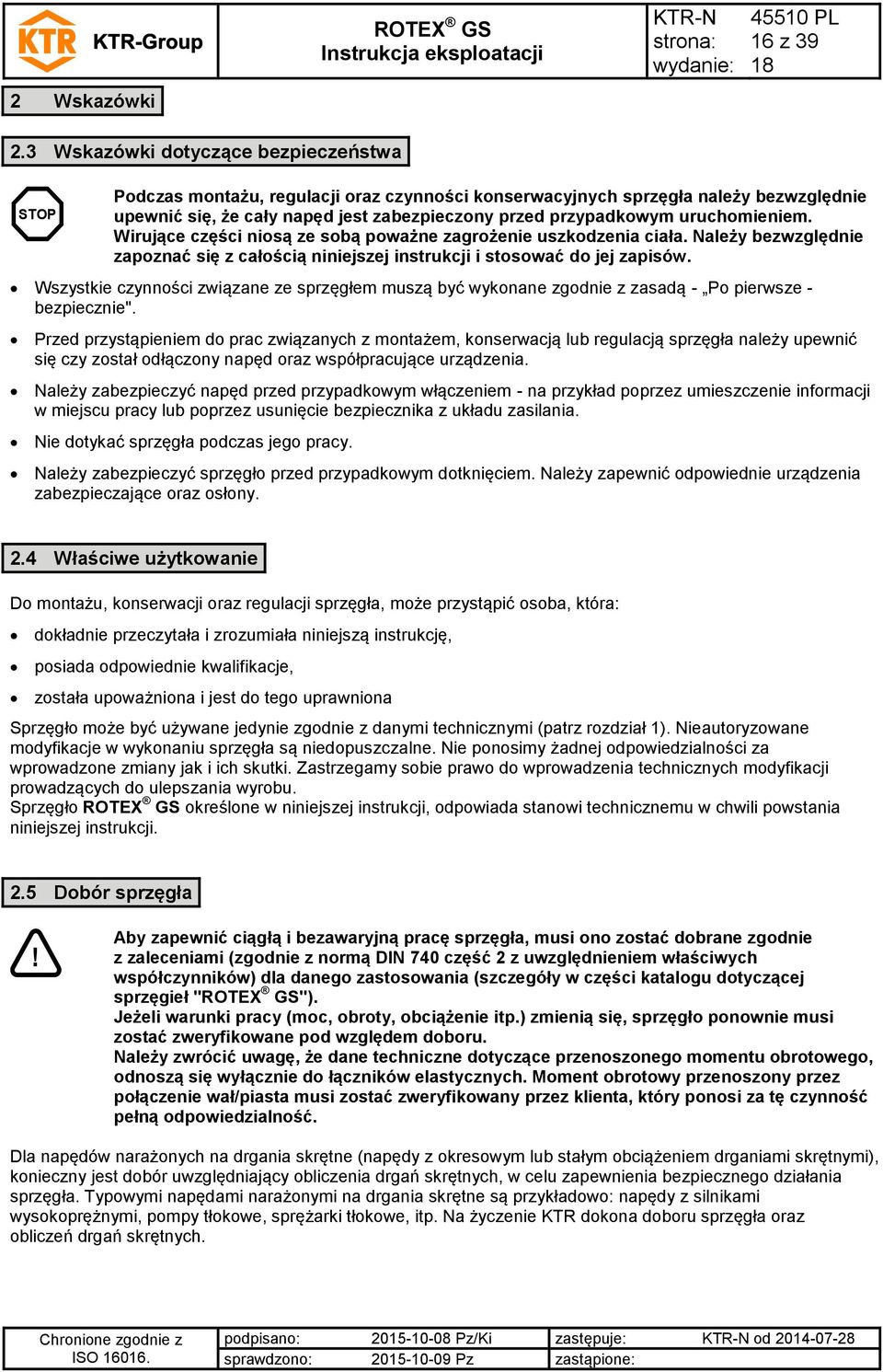 uruchomieniem. Wirujące części niosą ze sobą poważne zagrożenie uszkodzenia ciała. Należy bezwzględnie zapoznać się z całością niniejszej instrukcji i stosować do jej zapisów.