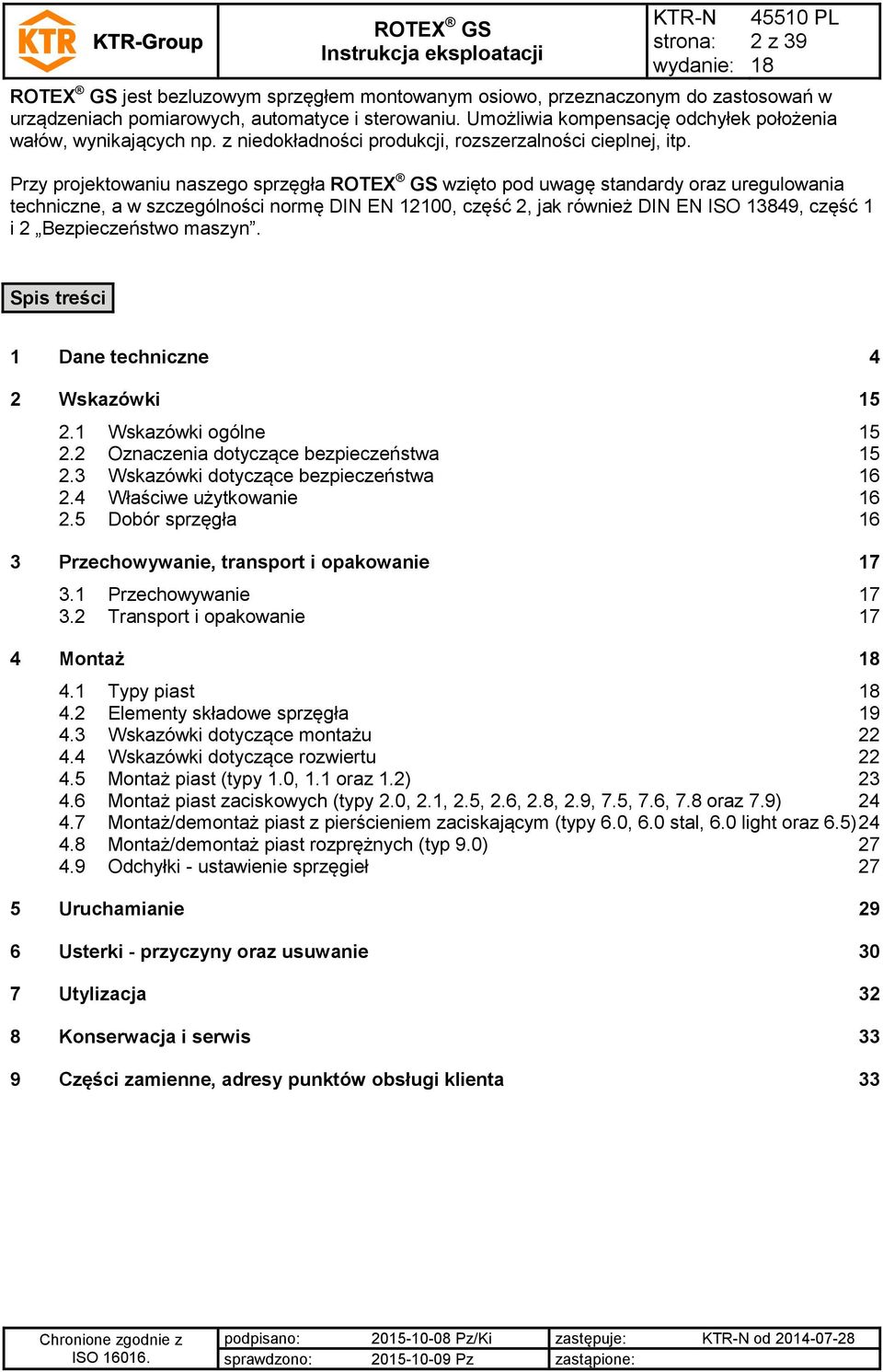 Przy projektowaniu naszego sprzęgła wzięto pod uwagę standardy oraz uregulowania techniczne, a w szczególności normę DIN EN 12100, część 2, jak również DIN EN ISO 13849, część 1 i 2 Bezpieczeństwo