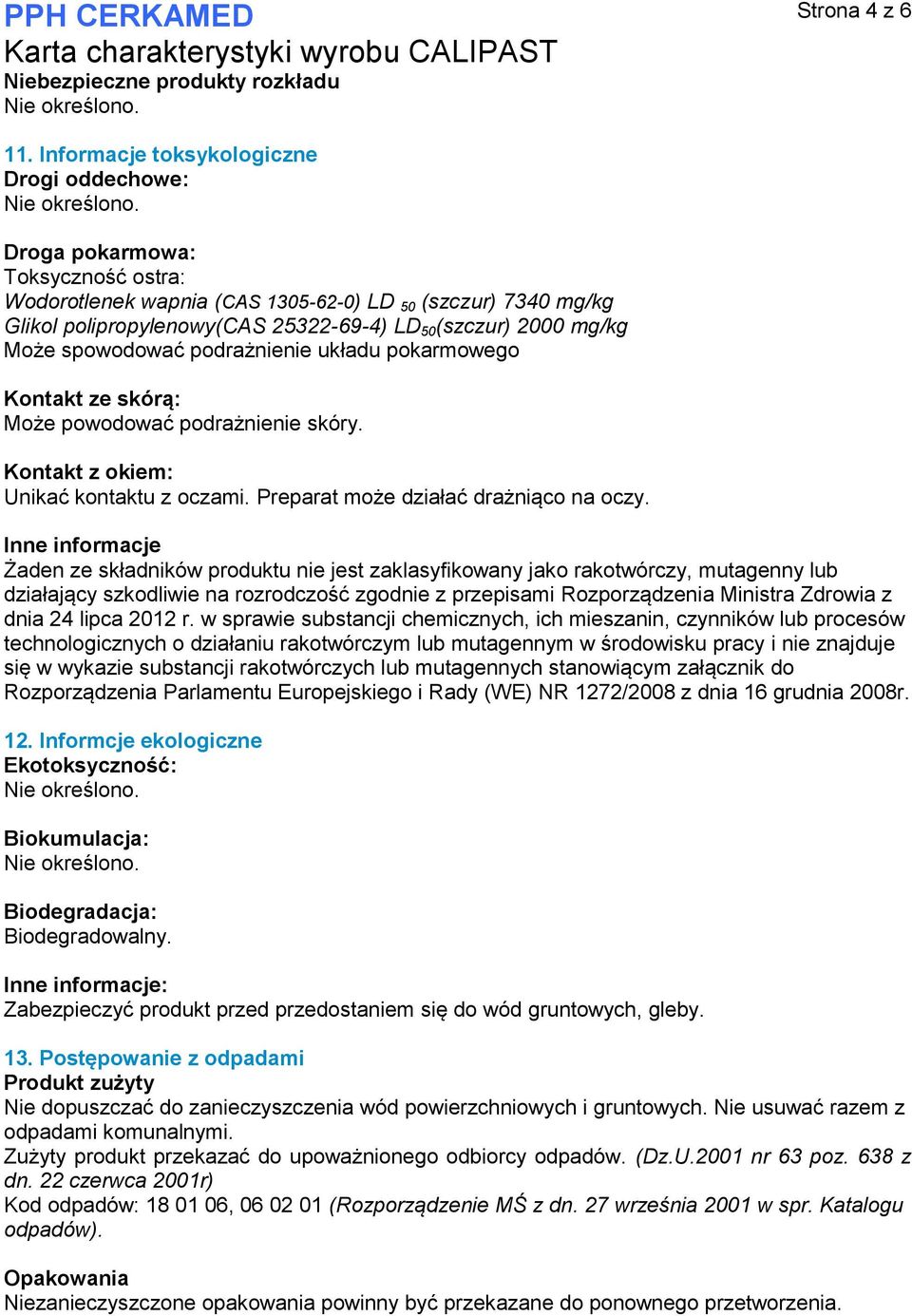 2000 mg/kg Może spowodować podrażnienie układu pokarmowego Kontakt ze skórą: Może powodować podrażnienie skóry. Kontakt z okiem: Unikać kontaktu z oczami. Preparat może działać drażniąco na oczy.