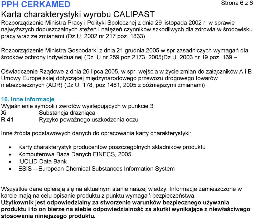 1833) Rozporządzenie Ministra Gospodarki z dnia 21 grudnia 2005 w spr zasadniczych wymagań dla środków ochrony indywidualnej (Dz. U nr 259 poz 2173, 2005)Dz.U. 2003 nr 19 poz.