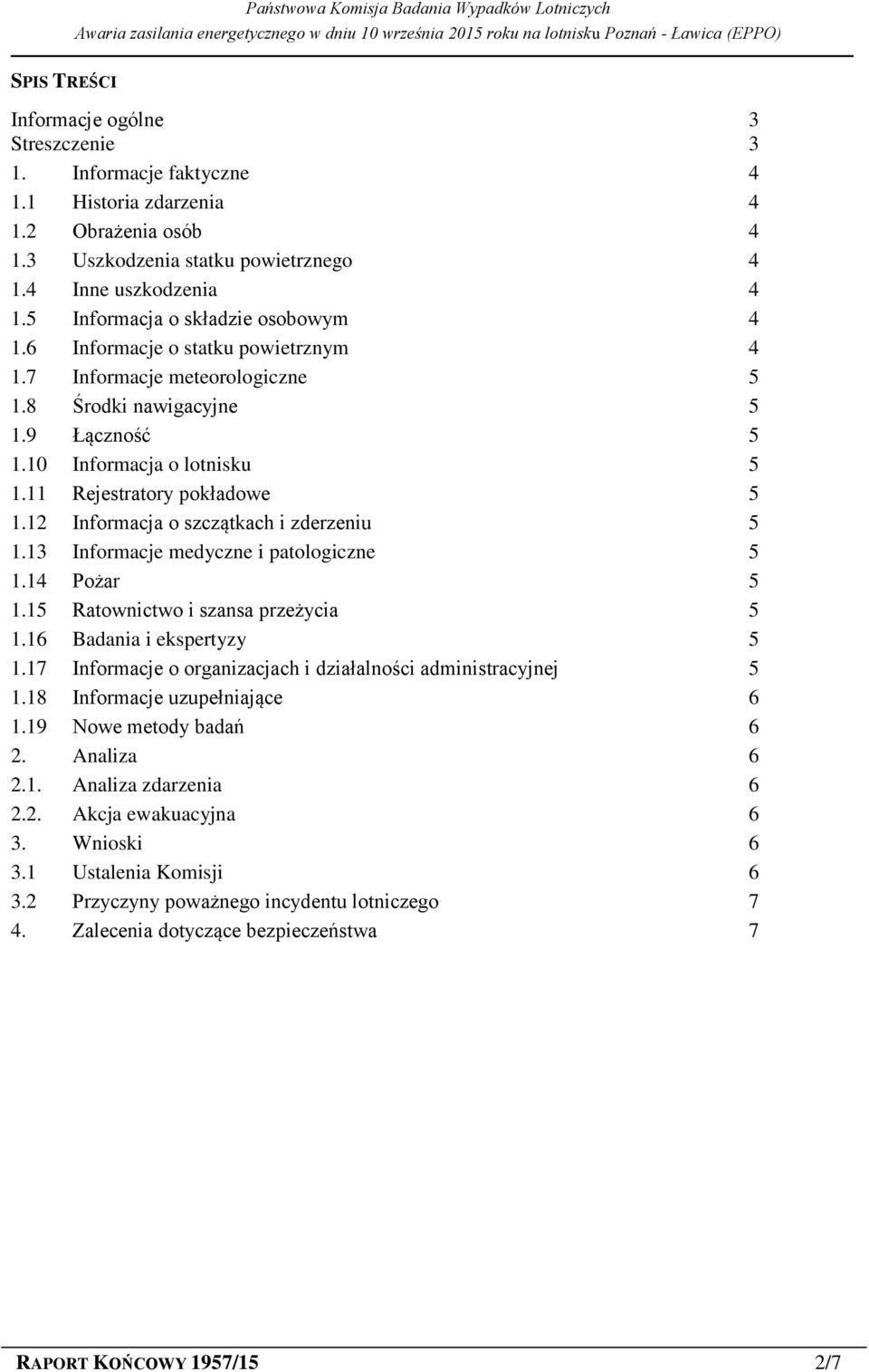 11 Rejestratory pokładowe 5 1.12 Informacja o szczątkach i zderzeniu 5 1.13 Informacje medyczne i patologiczne 5 1.14 Pożar 5 1.15 Ratownictwo i szansa przeżycia 5 1.16 Badania i ekspertyzy 5 1.