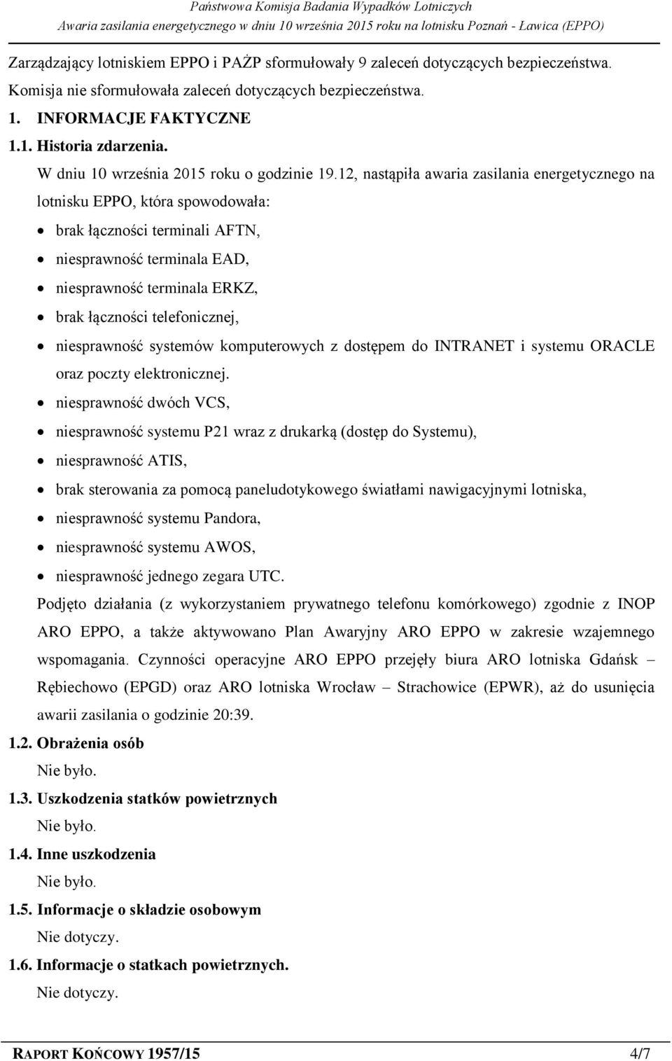 12, nastąpiła awaria zasilania energetycznego na lotnisku EPPO, która spowodowała: brak łączności terminali AFTN, niesprawność terminala EAD, niesprawność terminala ERKZ, brak łączności