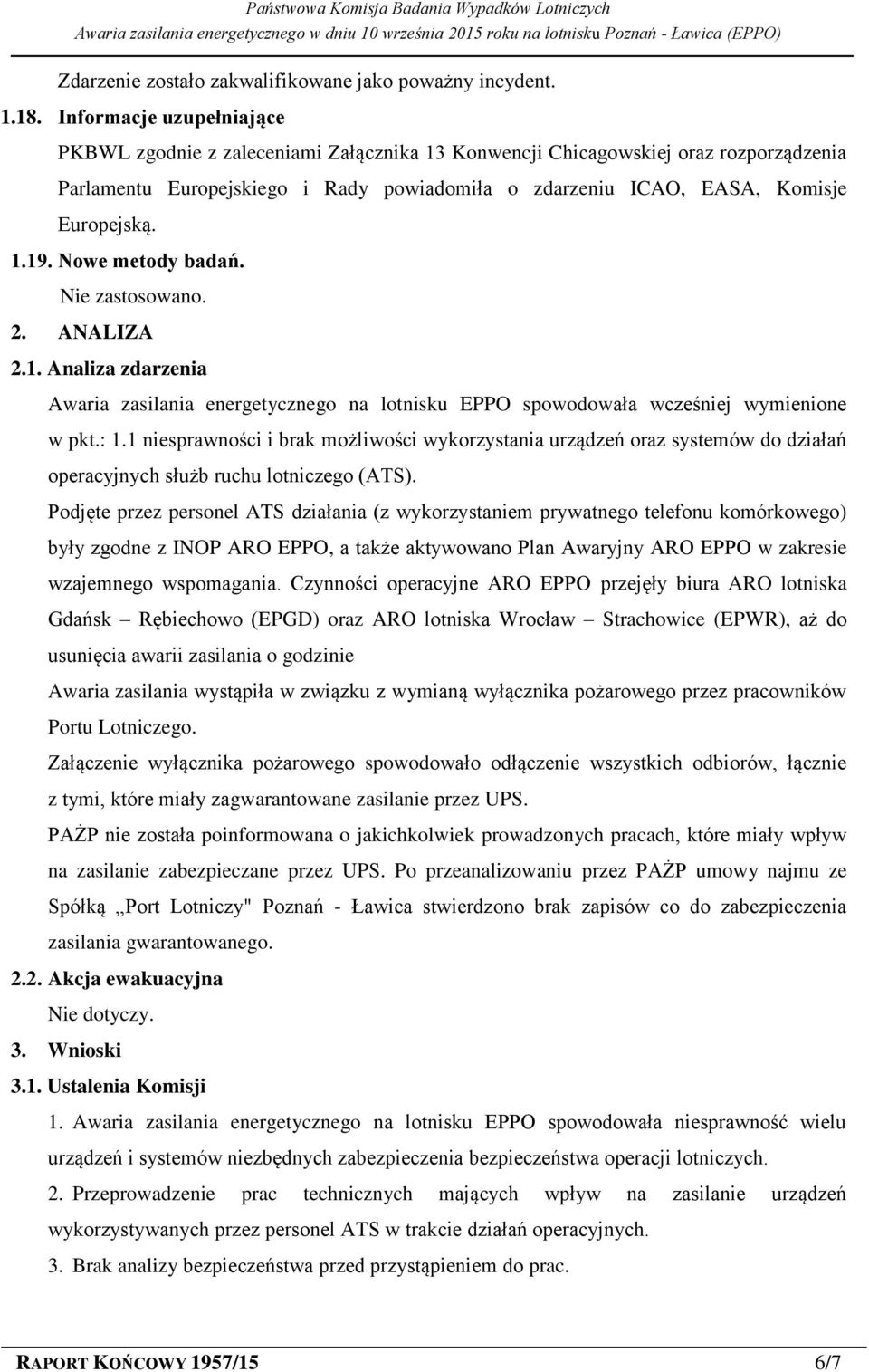 1.19. Nowe metody badań. Nie zastosowano. 2. ANALIZA 2.1. Analiza zdarzenia Awaria zasilania energetycznego na lotnisku EPPO spowodowała wcześniej wymienione w pkt.: 1.