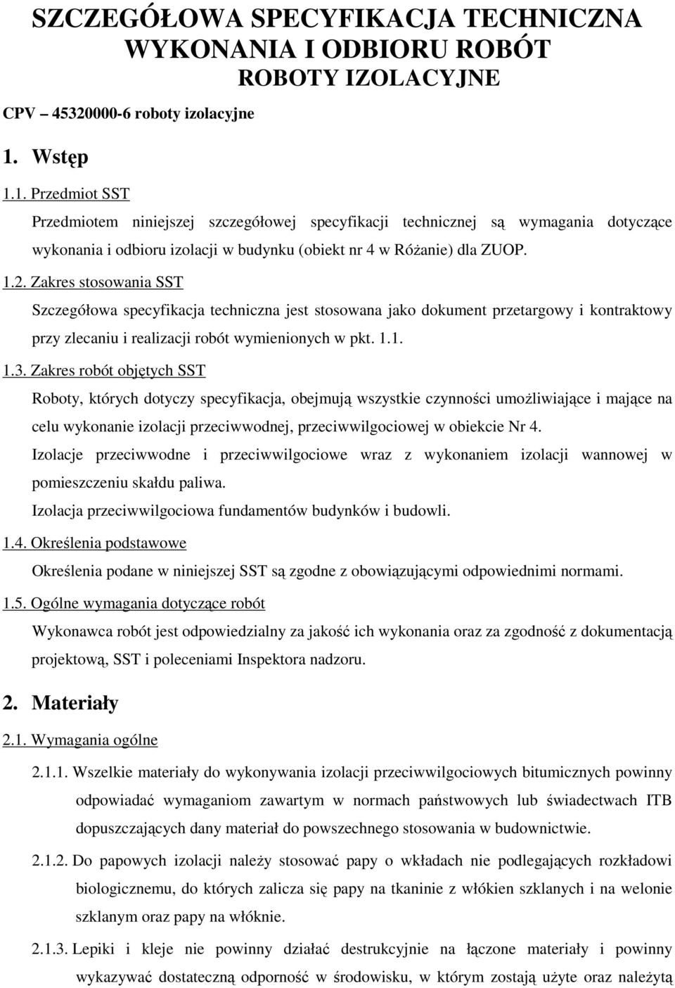Zakres stosowania SST Szczegółowa specyfikacja techniczna jest stosowana jako dokument przetargowy i kontraktowy przy zlecaniu i realizacji robót wymienionych w pkt. 1.1. 1.3.