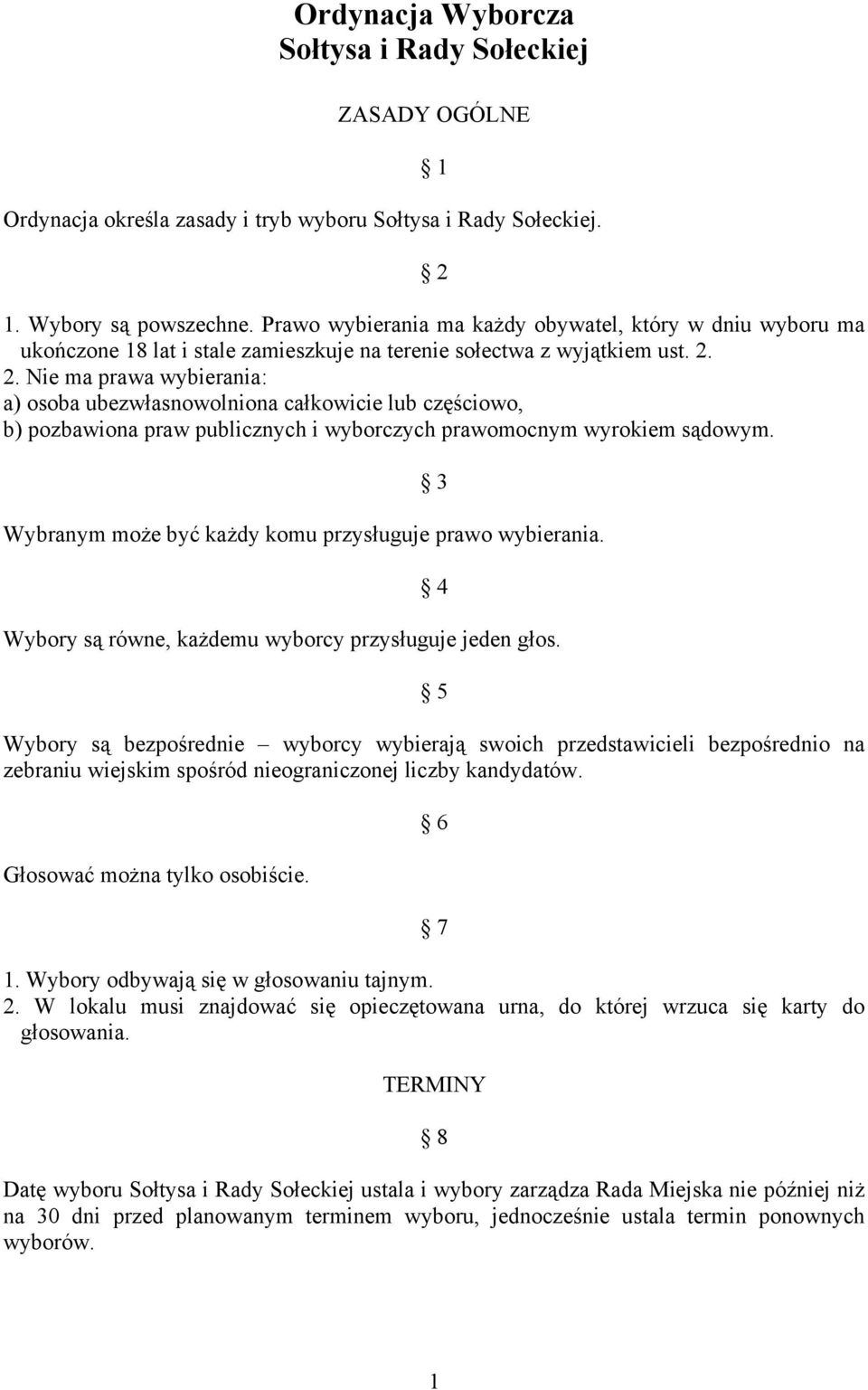 2. Nie ma prawa wybierania: a) osoba ubezwłasnowolniona całkowicie lub częściowo, b) pozbawiona praw publicznych i wyborczych prawomocnym wyrokiem sądowym.