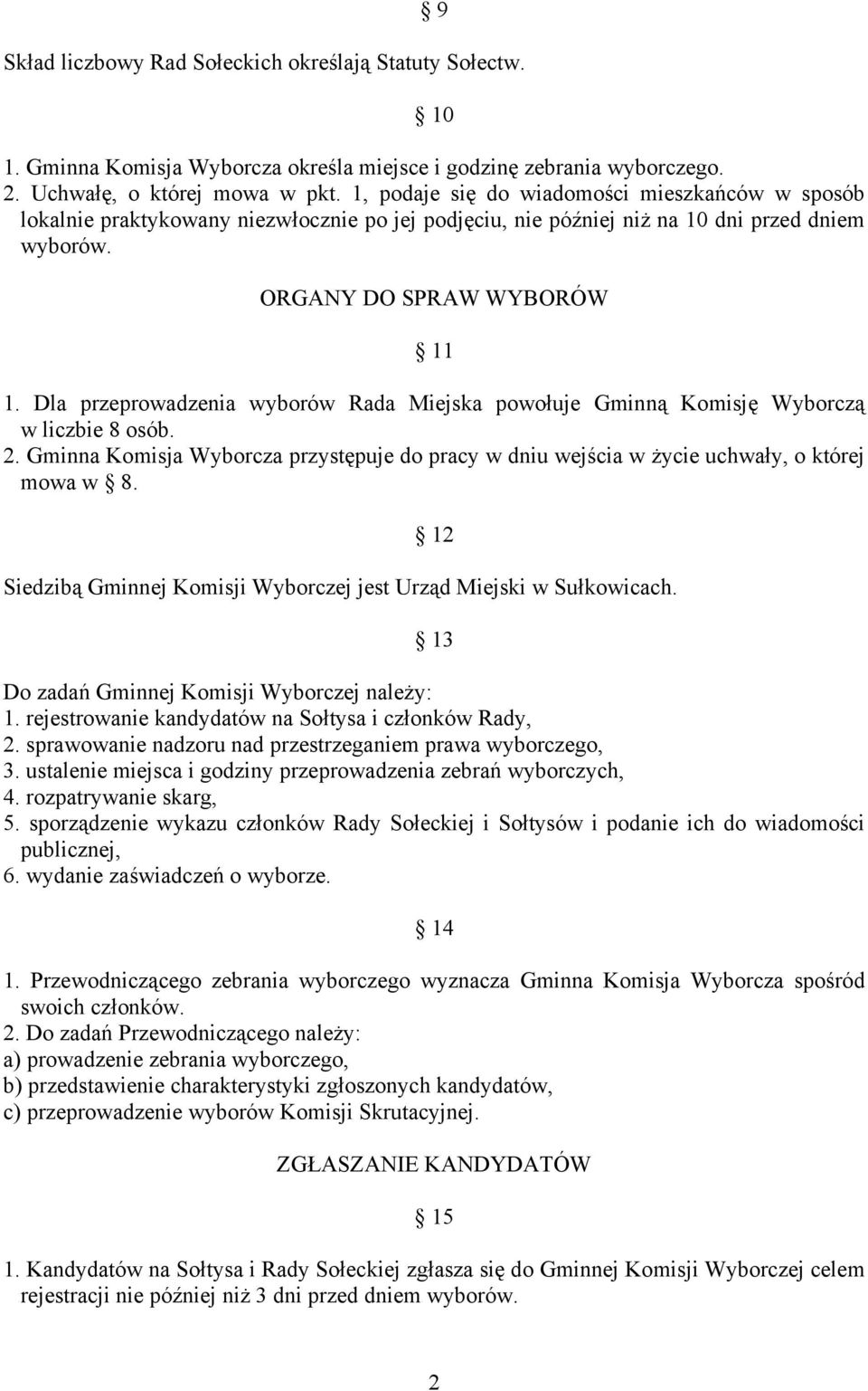 Dla przeprowadzenia wyborów Rada Miejska powołuje Gminną Komisję Wyborczą w liczbie 8 osób. 2. Gminna Komisja Wyborcza przystępuje do pracy w dniu wejścia w życie uchwały, o której mowa w 8.