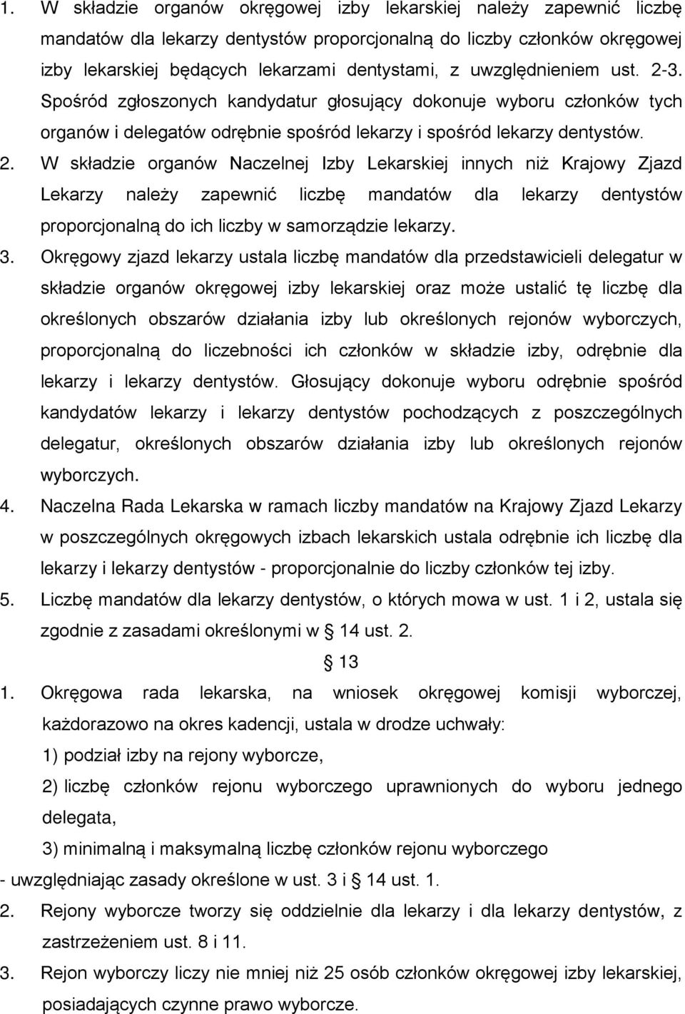 3. Spośród zgłoszonych kandydatur głosujący dokonuje wyboru członków tych organów i delegatów odrębnie spośród lekarzy i spośród lekarzy dentystów. 2.