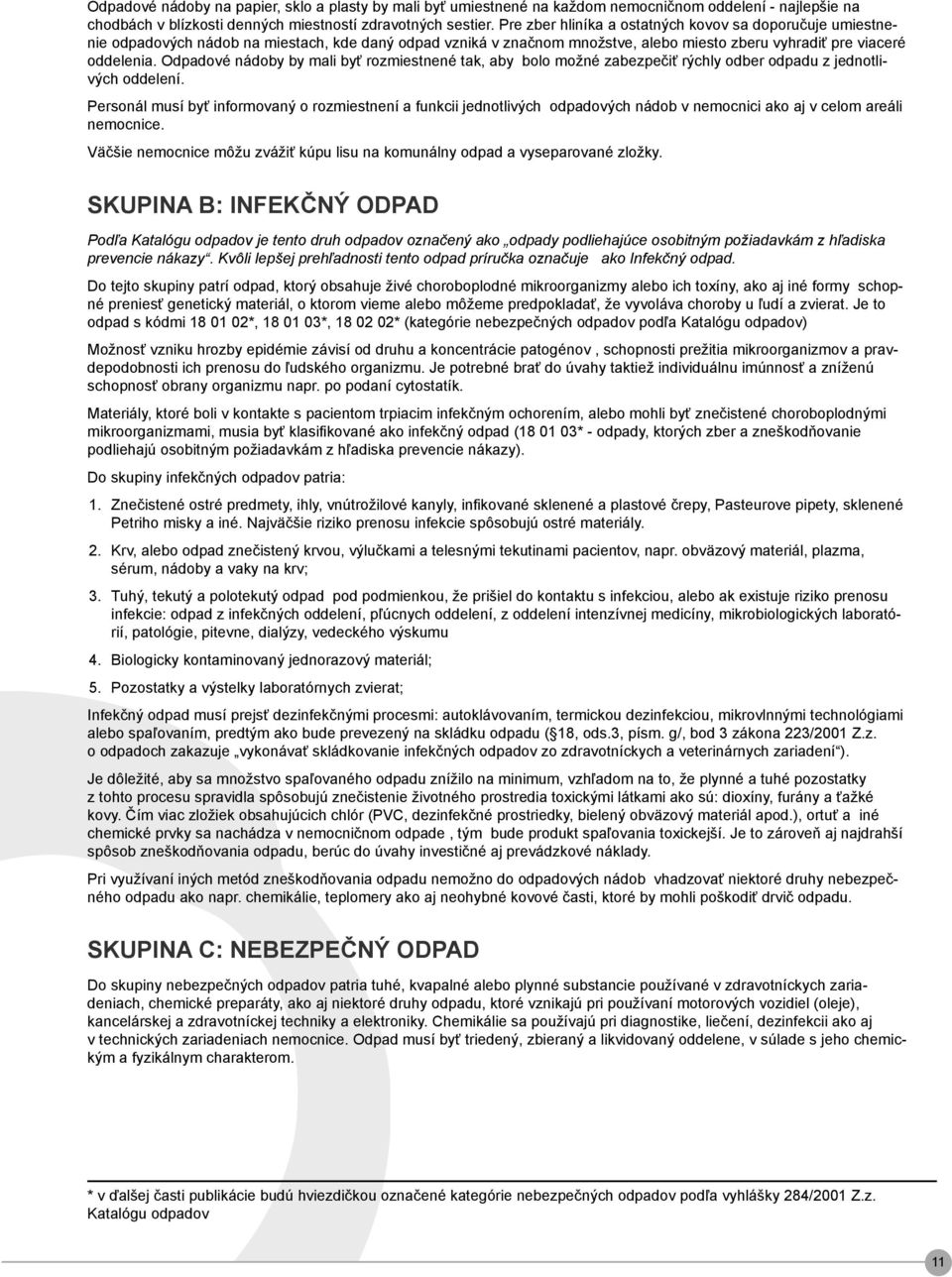 Odpadové nádoby by mali byť rozmiestnené tak, aby bolo možné zabezpečiť rýchly odber odpadu z jednotlivých oddelení.