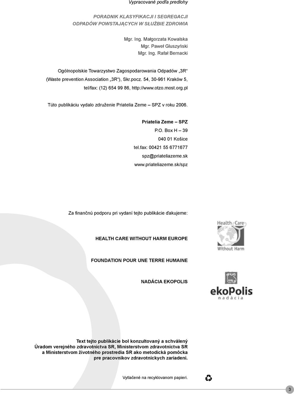 54, 30-961 Kraków 5, tel/fax: (12) 654 99 86, http://www.otzo.most.org.pl Túto publikáciu vydalo združenie Priatelia Zeme SPZ v roku 2006. Priatelia Zeme SPZ P.O. Box H 39 040 01 Košice tel.