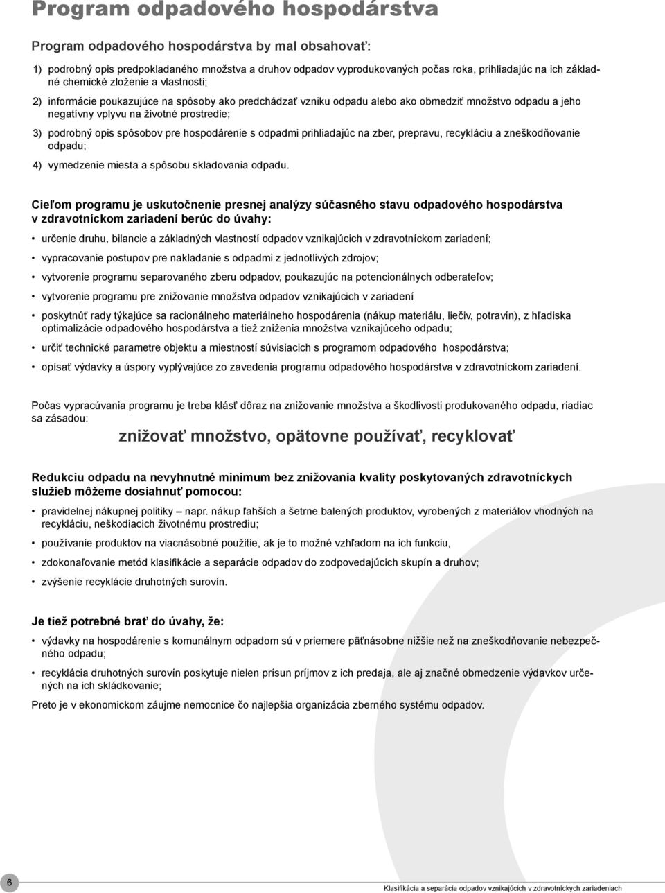 spôsobov pre hospodárenie s odpadmi prihliadajúc na zber, prepravu, recykláciu a zneškodňovanie odpadu; 4) vymedzenie miesta a spôsobu skladovania odpadu.