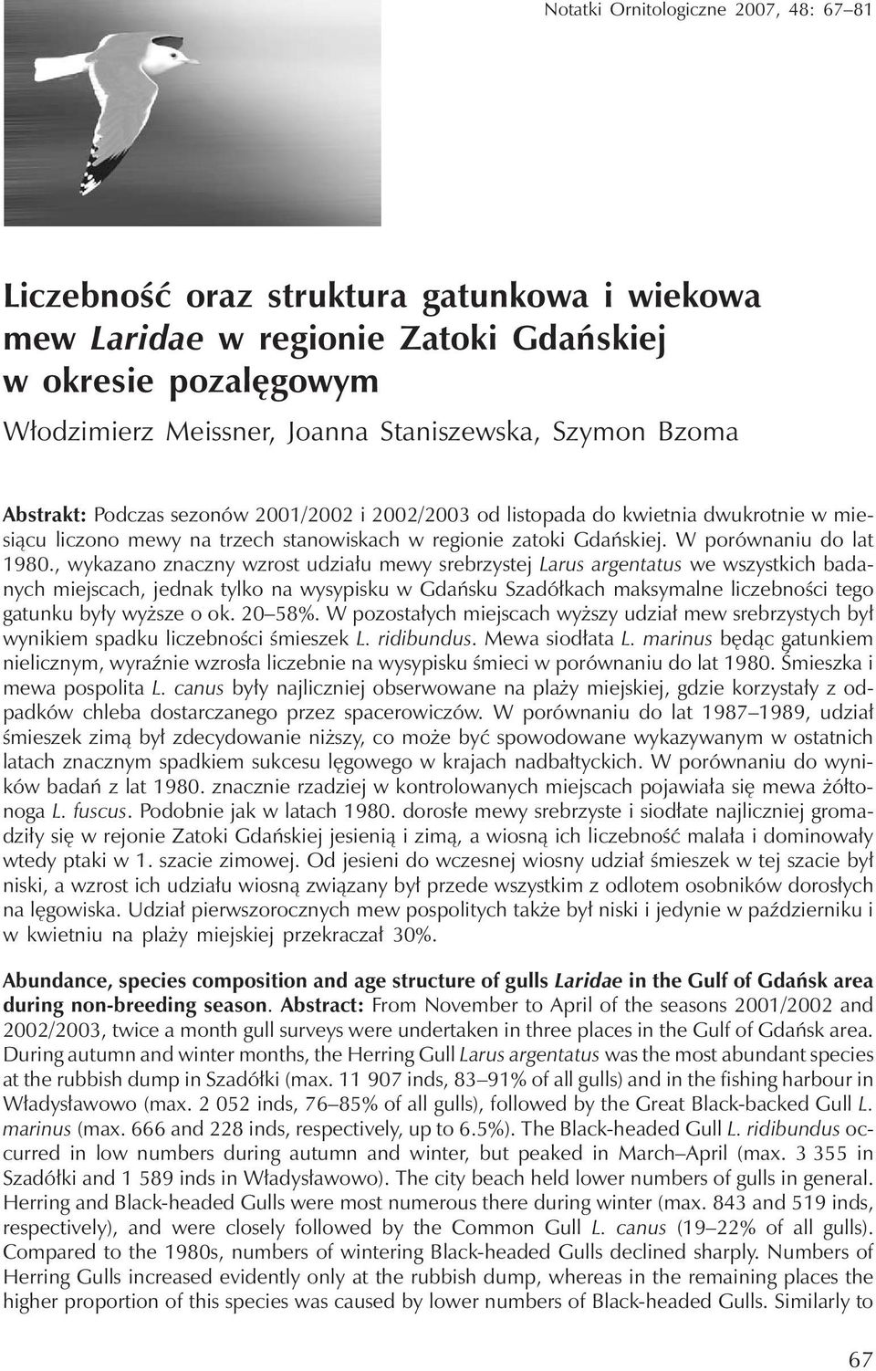 , wykazano znaczny wzrost udziału mewy srebrzystej Larus argentatus we wszystkich badanych miejscach, jednak tylko na wysypisku w Gdańsku Szadółkach maksymalne liczebności tego gatunku były wyższe o