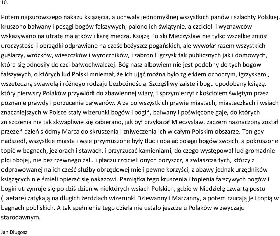 Książę Polski Mieczysław nie tylko wszelkie zniósł uroczystości i obrządki odprawiane na cześć bożyszcz pogańskich, ale wywołał razem wszystkich guślarzy, wróżków, wieszczków i wyroczników, i