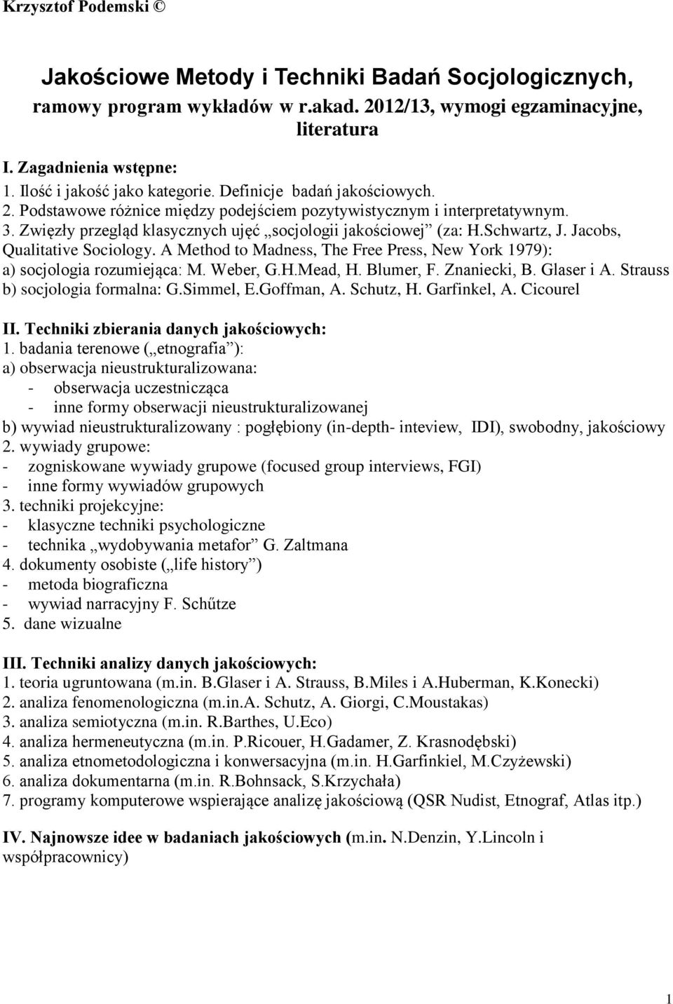 Jacobs, Qualitative Sociology. A Method to Madness, The Free Press, New York 1979): a) socjologia rozumiejąca: M. Weber, G.H.Mead, H. Blumer, F. Znaniecki, B. Glaser i A.