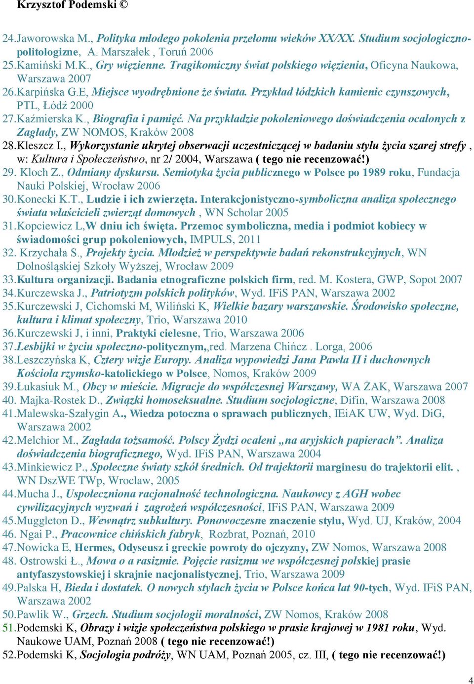 , Biografia i pamięć. Na przykładzie pokoleniowego doświadczenia ocalonych z Zagłady, ZW NOMOS, Kraków 2008 28.Kleszcz I.