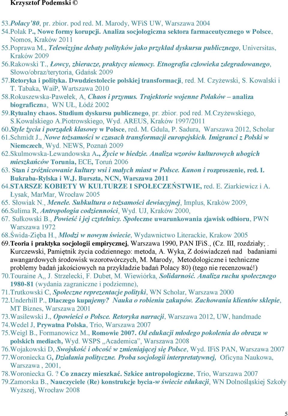 Etnografia człowieka zdegradowanego, Słowo/obraz/terytoria, Gdańsk 2009 57.Retoryka i polityka. Dwudziestolecie polskiej transformacji, red. M. Czyżewski, S. Kowalski i T.