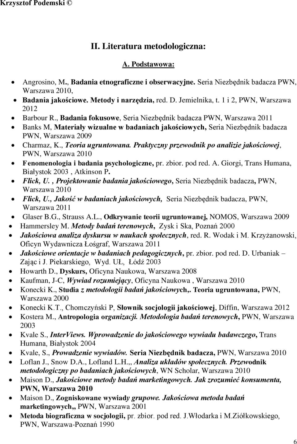 , Badania fokusowe, Seria Niezbędnik badacza PWN, Warszawa 2011 Banks M, Materiały wizualne w badaniach jakościowych, Seria Niezbędnik badacza PWN, Warszawa 2009 Charmaz, K., Teoria ugruntowana.