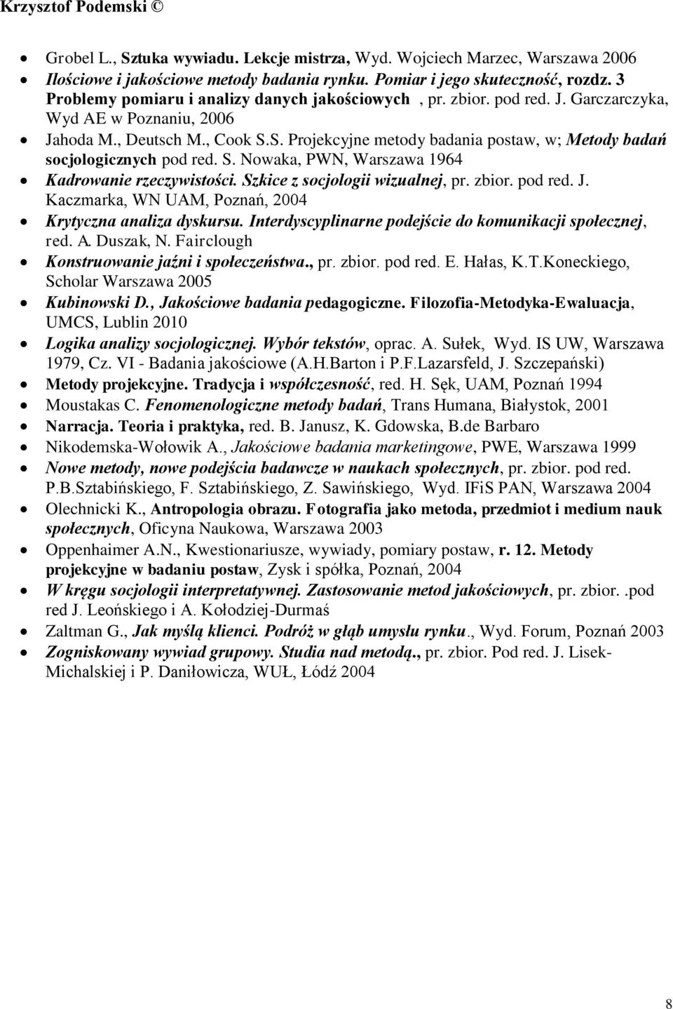 S. Projekcyjne metody badania postaw, w; Metody badań socjologicznych pod red. S. Nowaka, PWN, Warszawa 1964 Kadrowanie rzeczywistości. Szkice z socjologii wizualnej, pr. zbior. pod red. J.