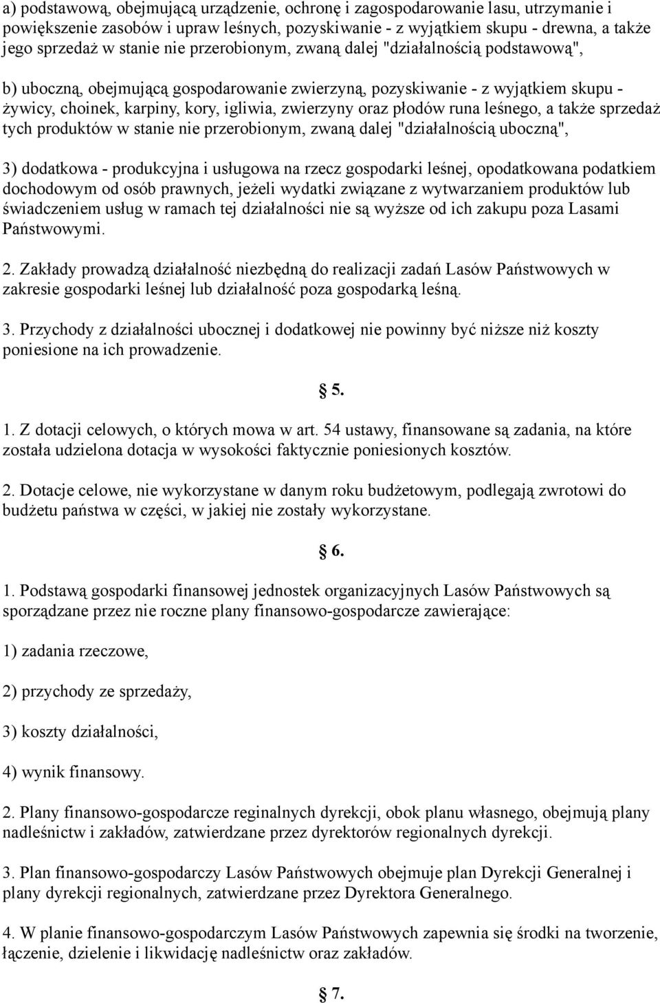 płodów runa leśnego, a także sprzedaż tych produktów w stanie nie przerobionym, zwaną dalej "działalnością uboczną", 3) dodatkowa - produkcyjna i usługowa na rzecz gospodarki leśnej, opodatkowana