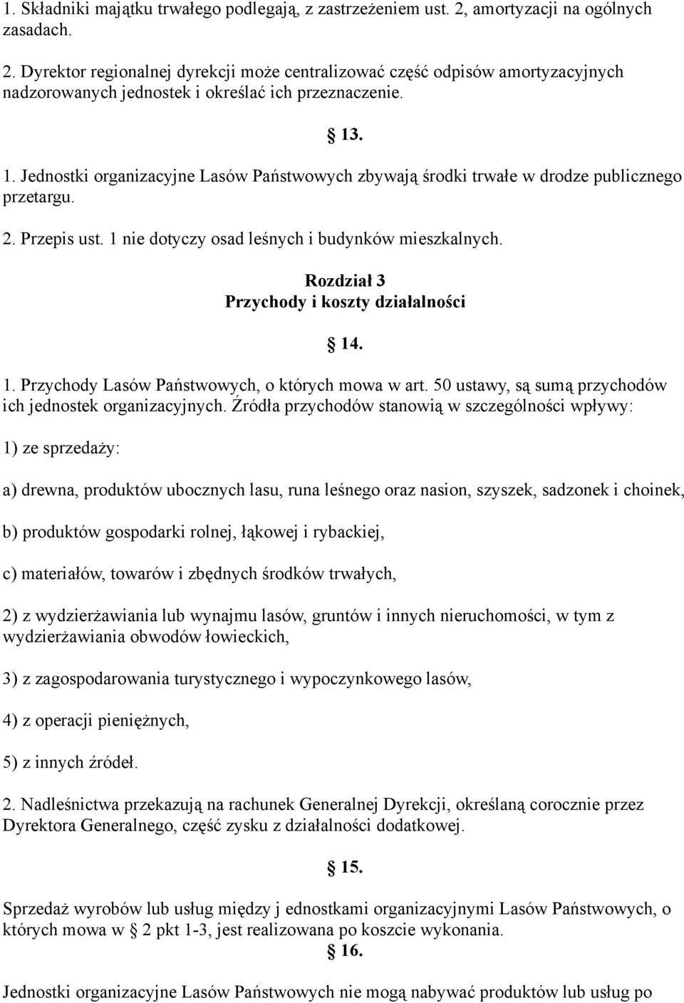 Rozdział 3 Przychody i koszty działalności 14. 1. Przychody Lasów Państwowych, o których mowa w art. 50 ustawy, są sumą przychodów ich jednostek organizacyjnych.