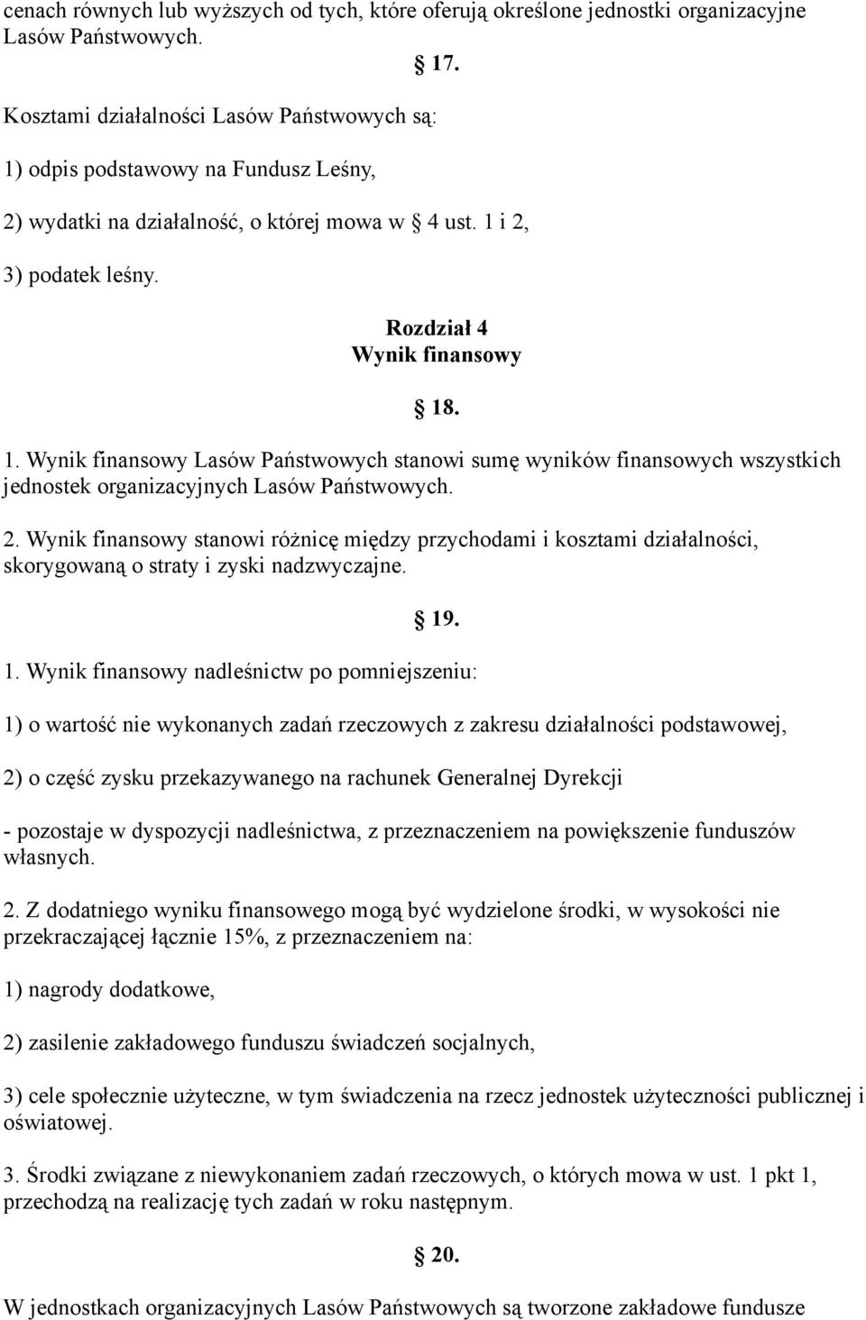 2. Wynik finansowy stanowi różnicę między przychodami i kosztami działalności, skorygowaną o straty i zyski nadzwyczajne. 19