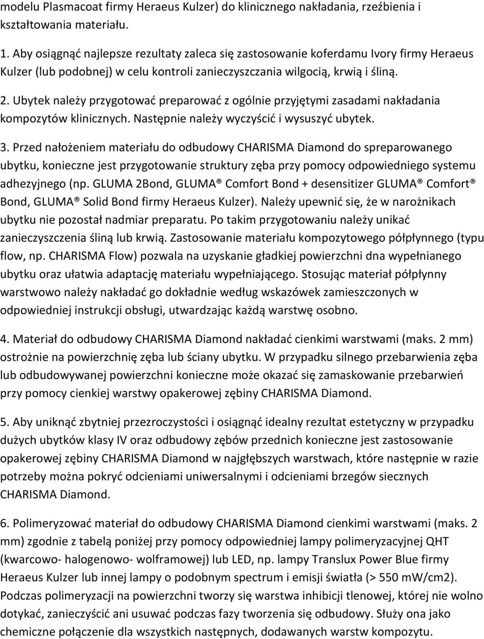 Ubytek należy przygotowad preparowad z ogólnie przyjętymi zasadami nakładania kompozytów klinicznych. Następnie należy wyczyścid i wysuszyd ubytek. 3.