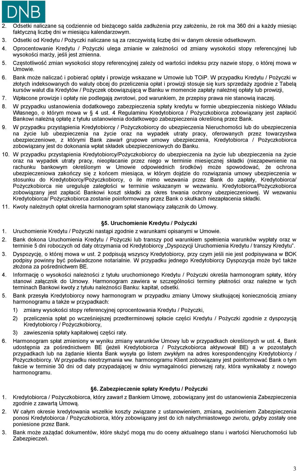 Częstotliwość zmian wysokości stopy referencyjnej zależy od wartości indeksu przy nazwie stopy, o której mowa w Umowie. 6. Bank może naliczać i pobierać opłaty i prowizje wskazane w Umowie lub TOiP.