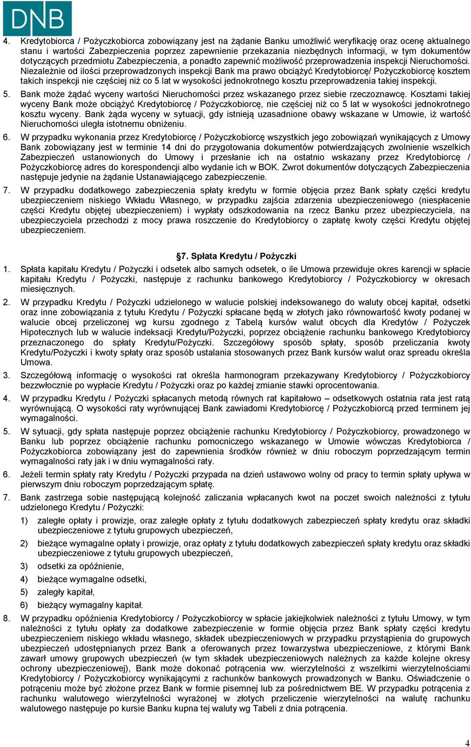 Niezależnie od ilości przeprowadzonych inspekcji Bank ma prawo obciążyć Kredytobiorcę/ Pożyczkobiorcę kosztem takich inspekcji nie częściej niż co 5 lat w wysokości jednokrotnego kosztu