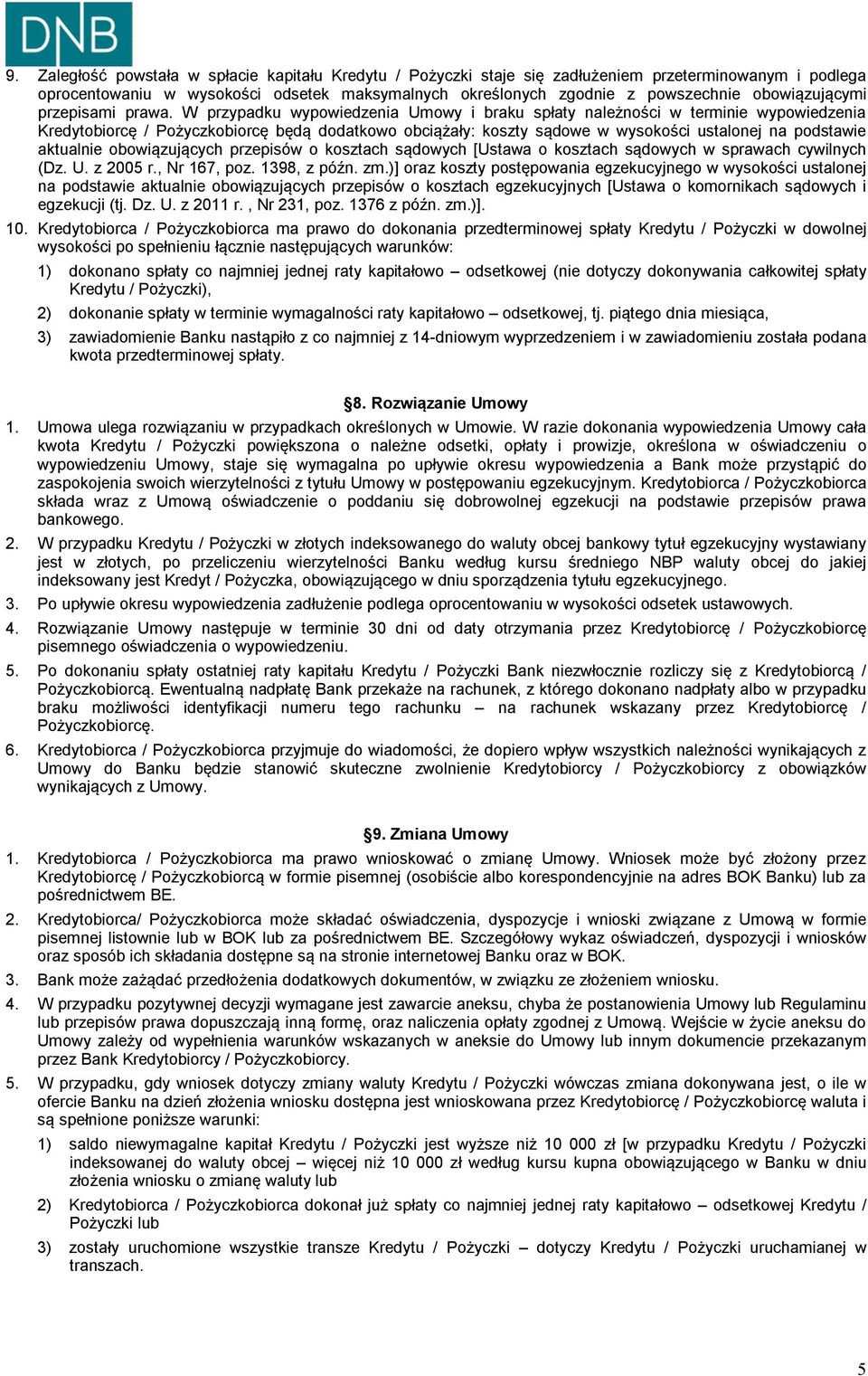 W przypadku wypowiedzenia Umowy i braku spłaty należności w terminie wypowiedzenia Kredytobiorcę / Pożyczkobiorcę będą dodatkowo obciążały: koszty sądowe w wysokości ustalonej na podstawie aktualnie