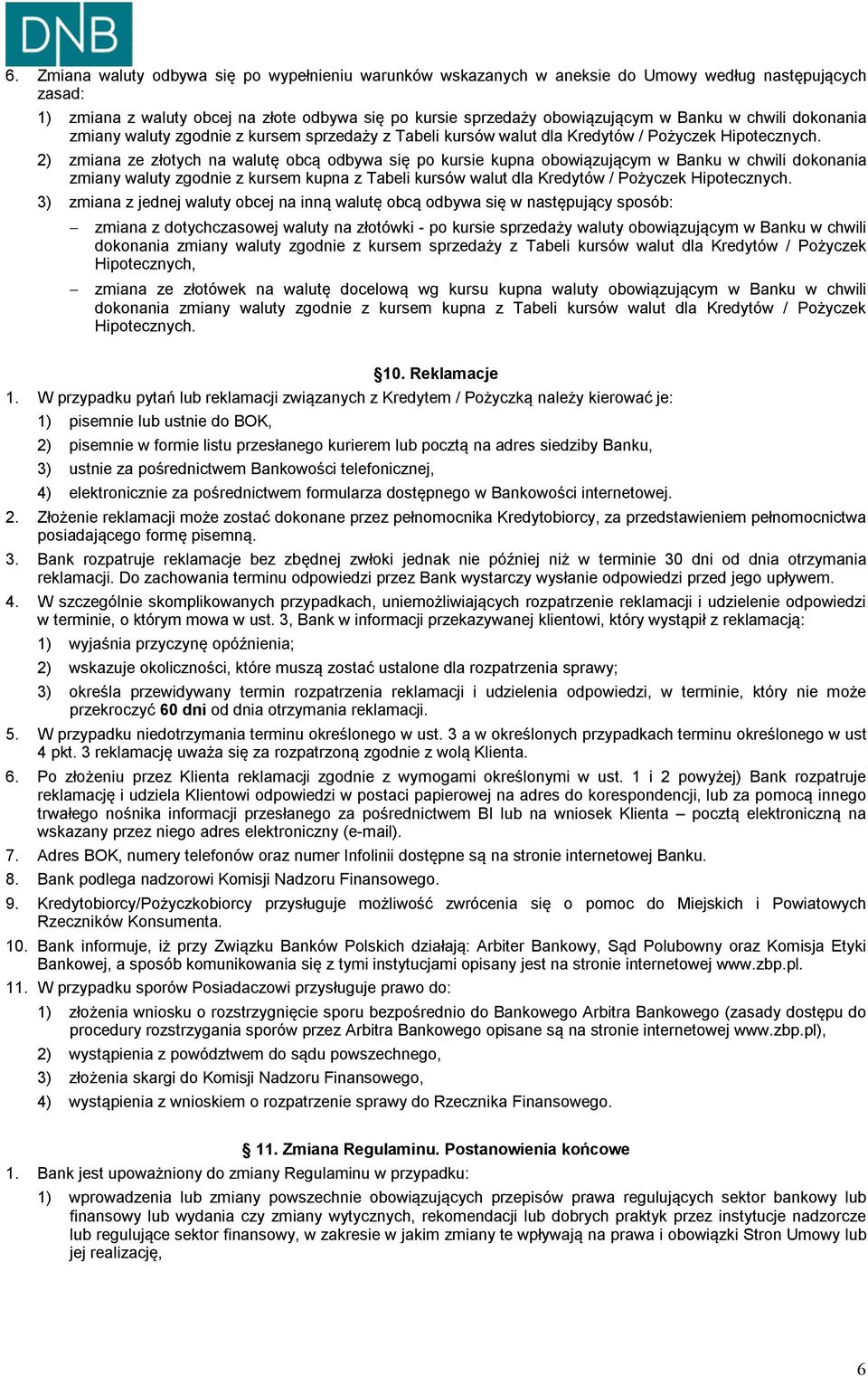 2) zmiana ze złotych na walutę obcą odbywa się po kursie kupna obowiązującym w Banku w chwili dokonania zmiany waluty zgodnie z kursem kupna z Tabeli kursów walut dla Kredytów / Pożyczek Hipotecznych.